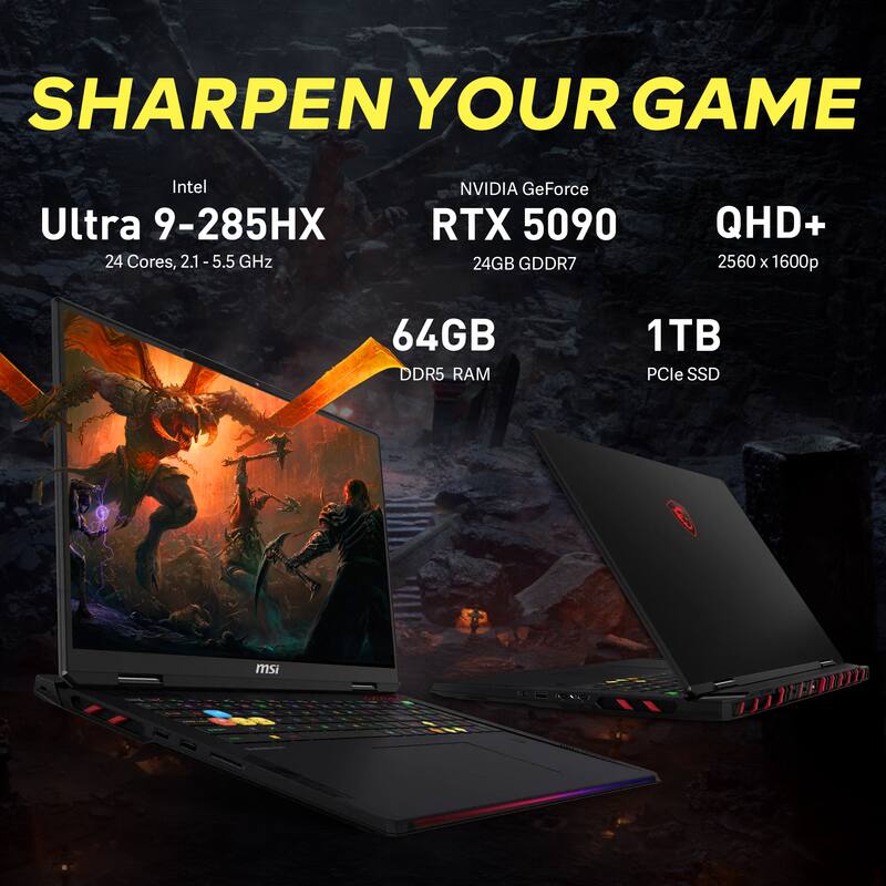 SHARPEN YOUR GAME  
Intel Ultra 9-285HX  
24 Cores, 2.1 - 5.5 GHz  
NVIDIA GeForce RTX 5090  
24GB GDDR7  
QHD+ 2560 x 1600p  
64GB DDR5 RAM  
1TB PCIe SSD  
msi