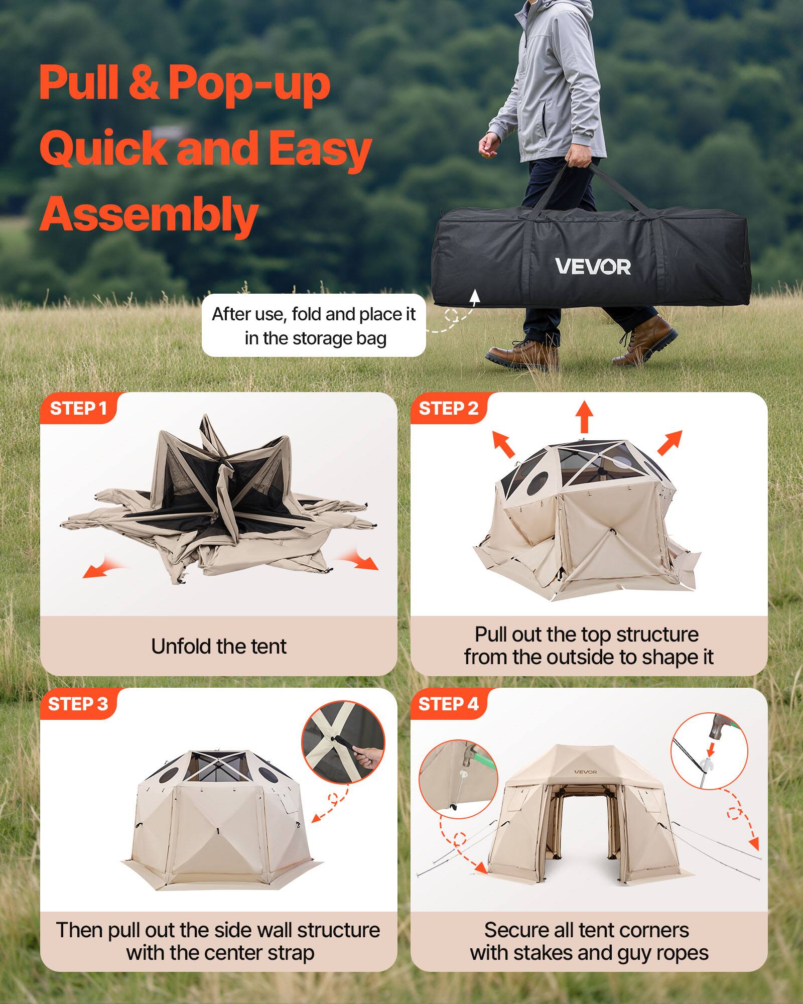 Pull & Pop-up Quick and Easy Assembly

After use, fold and place it in the storage bag

STEP 1
Unfold the tent

STEP 2
Pull out the top structure from the outside to shape it

STEP 3
Then pull out the side wall structure with the center strap

STEP 4
Secure all tent corners with stakes and guy ropes