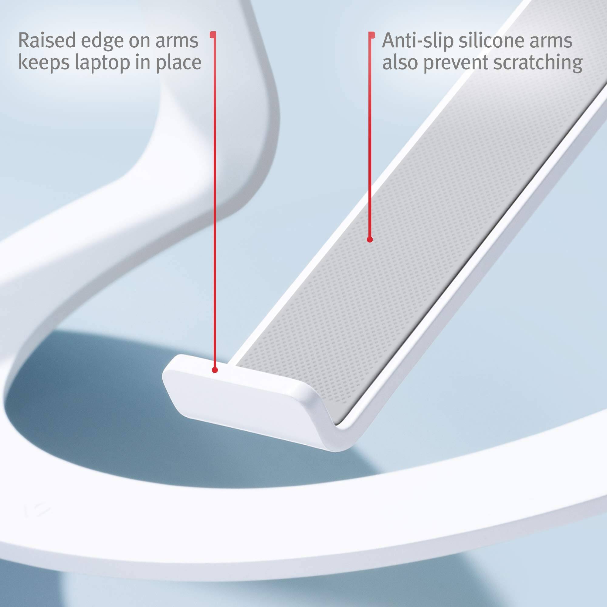 Raised edge on arms keeps laptop in place  
Anti-slip silicone arms also prevent scratching