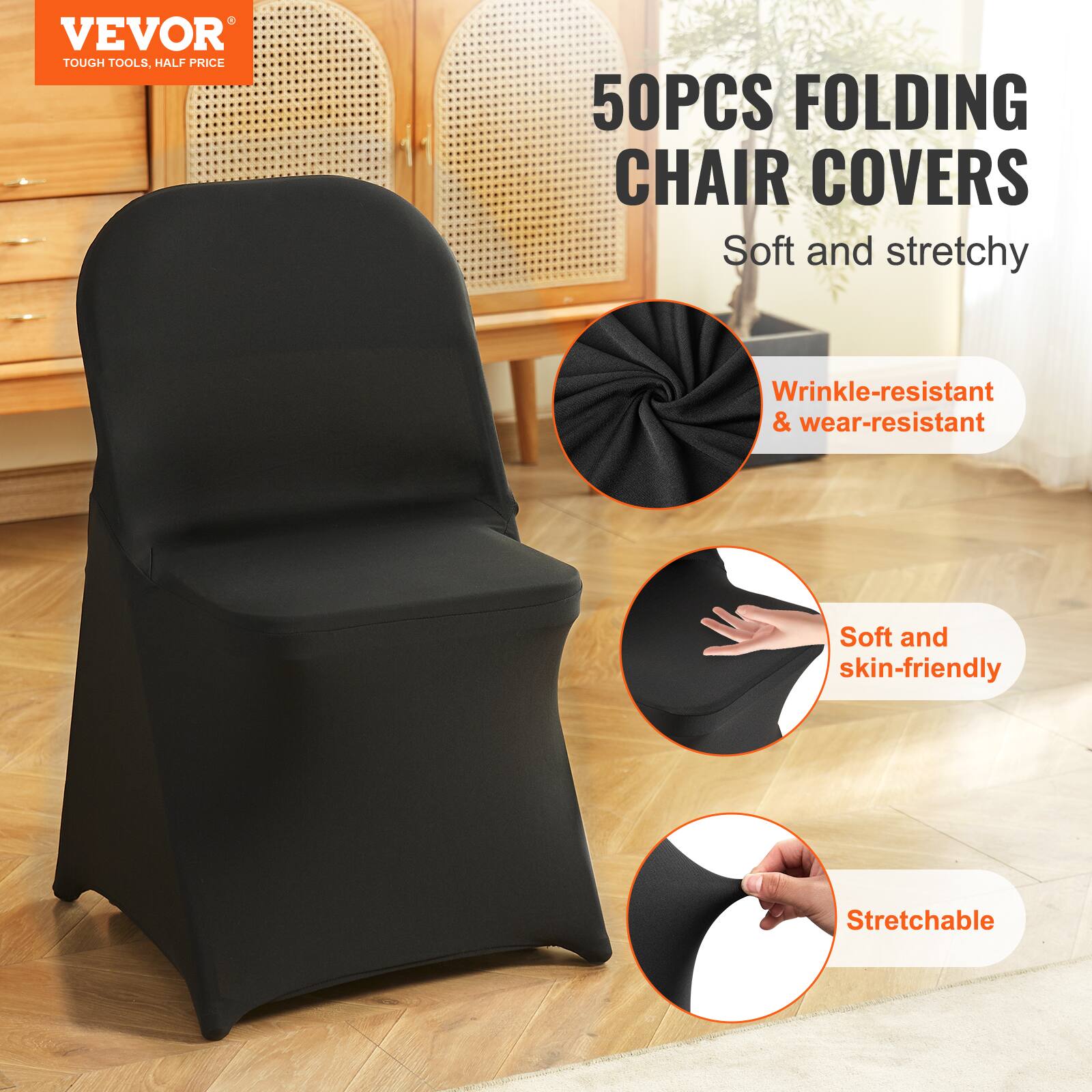 VEVOR TOUGH TOOLS, HALF PRICE
50PCS FOLDING CHAIR COVERS
Soft and stretchy
Wrinkle-resistant & wear-resistant
Soft and skin-friendly
Stretchable