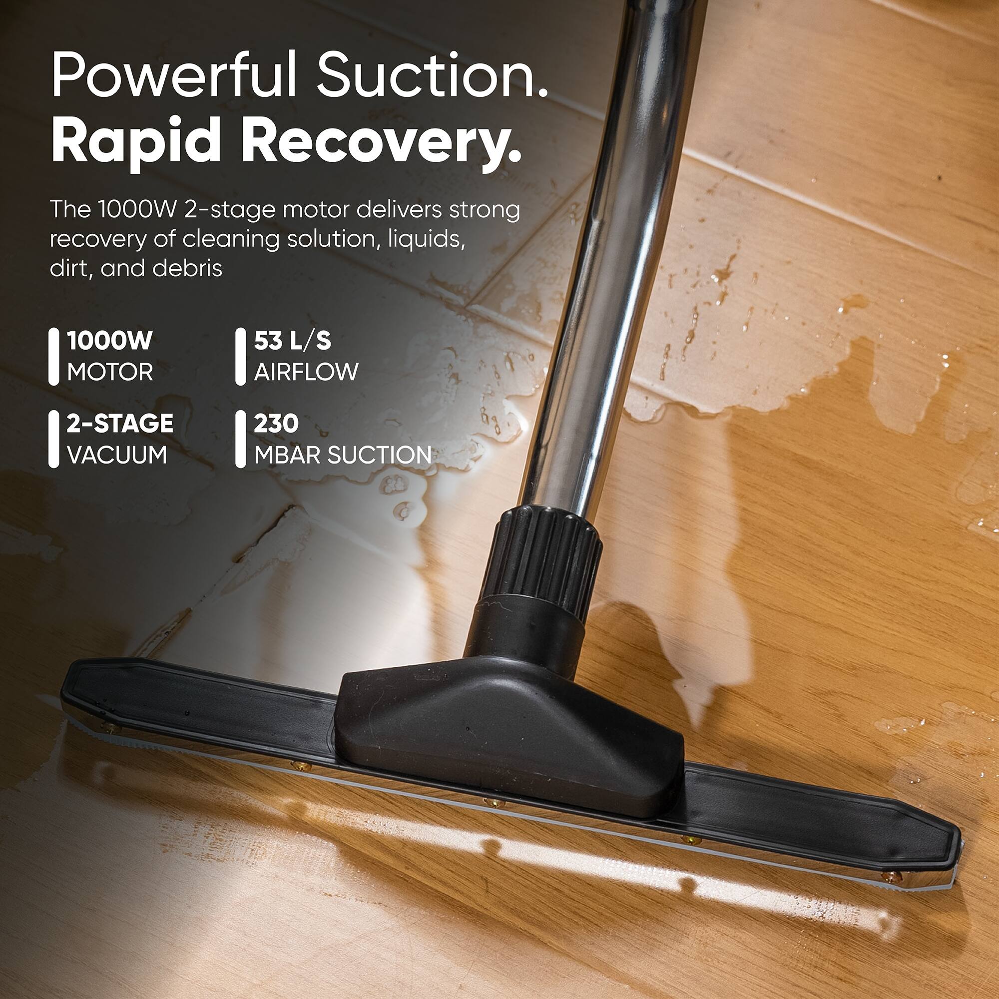 Powerful Suction. Rapid Recovery.  
The 1000W 2-stage motor delivers strong recovery of cleaning solution, liquids, dirt, and debris

1000W MOTOR  
53 L/S AIRFLOW  
2-STAGE VACUUM  
230 MBAR SUCTION