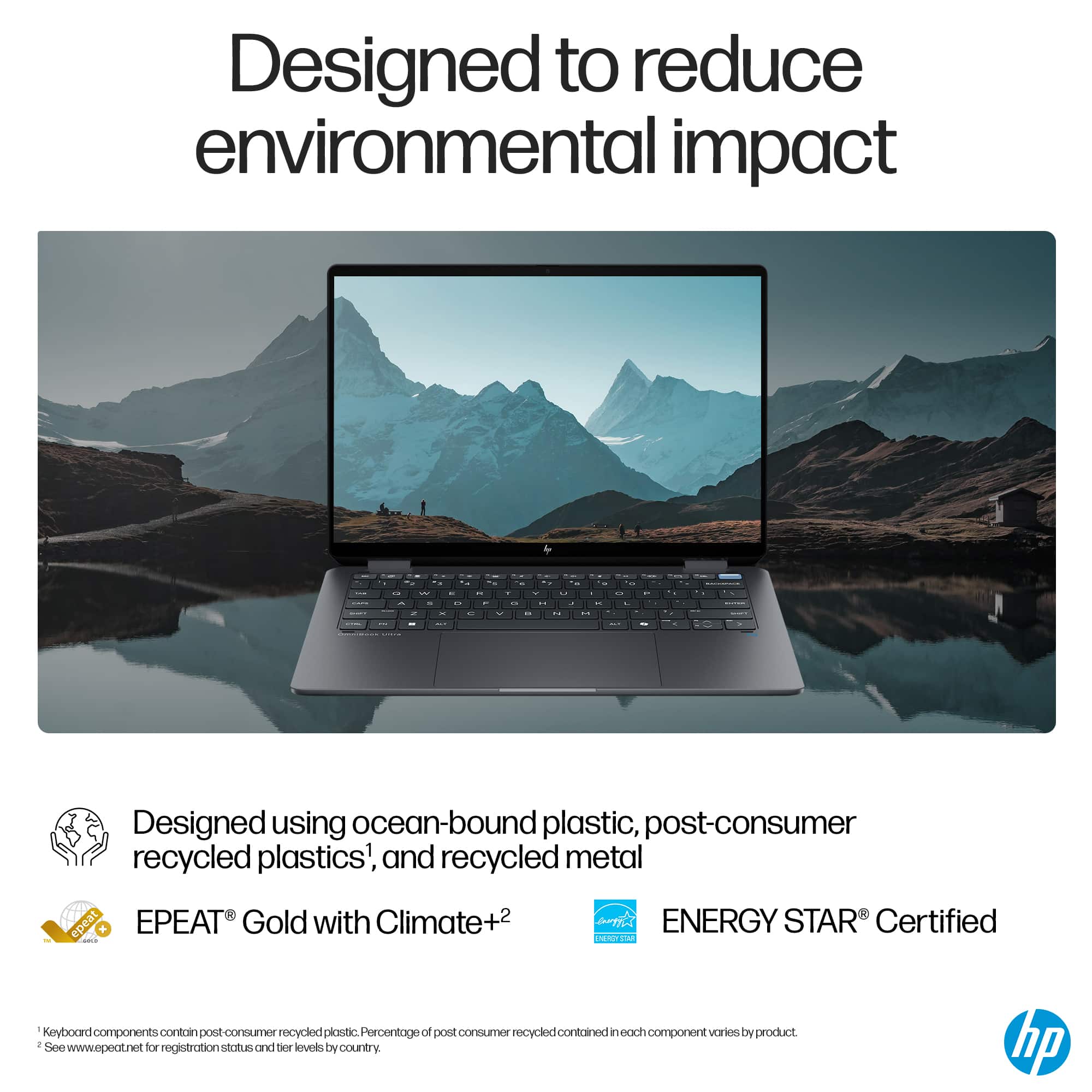 Designed to reduce environmental impact - Designed using ocean-bound plastic, post-consumer recycled plastics, and recycled metal.
EPEAT + EPEAT Gold with Climate+ - Keyboard components contain post-consumer recycled plastic. Percentage of post-consumer recycled contained in each component varies by product. See www.epeat.net for registration and product sustainability levels by country.
ENERGY STAR Certified - Energy-efficient laptop that meets ENERGY STAR requirements.
HP - HP laptop computer with a mountain range in the background.