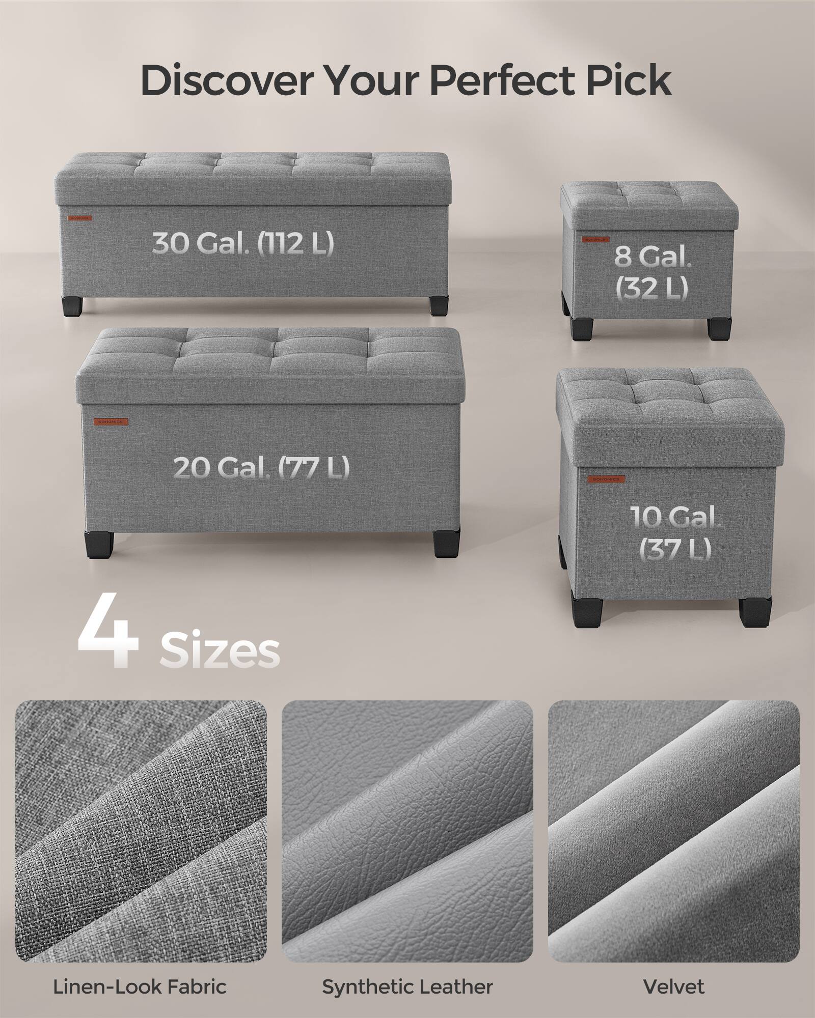 Discover Your Perfect Pick

30 Gal. (112 L)  
8 Gal. (32 L)  
20 Gal. (77 L)  
10 Gal. (37 L)  

4 Sizes

Linen-Look Fabric  
Synthetic Leather  
Velvet