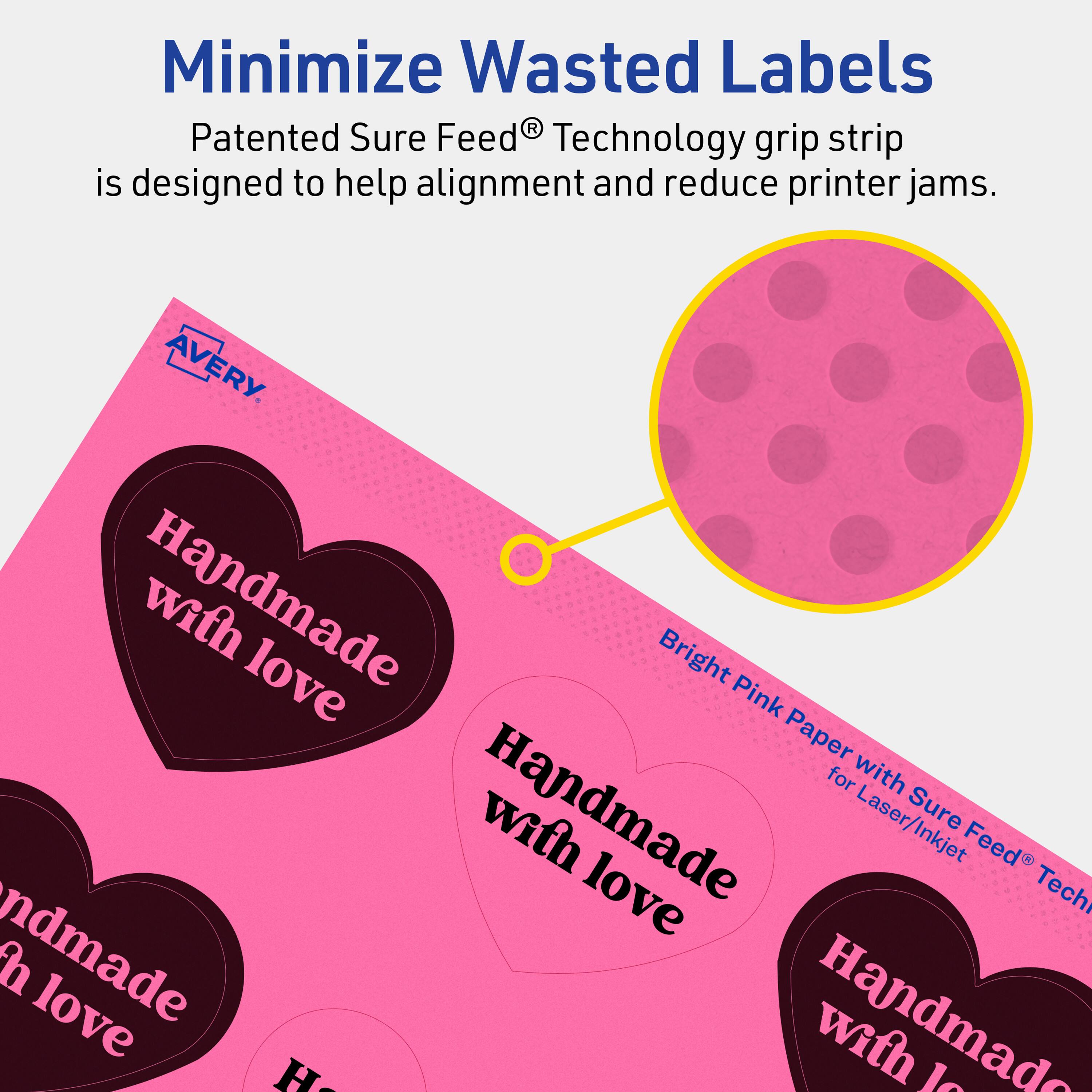 Minimize Wasted Labels

Patented Sure Feed® Technology grip strip is designed to help alignment and reduce printer jams.

AVERY

Bright Pink Paper with Sure Feed® Technology for Laser/Inkjet

Handmade with love