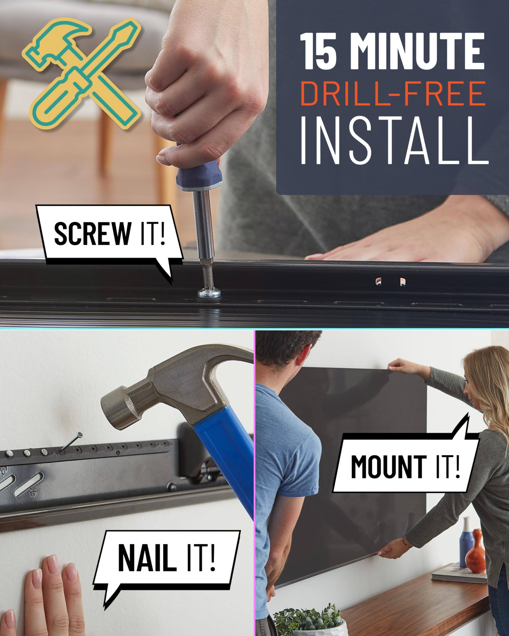 15 MINUTE DRILL-FREE INSTALL

SCREW IT!

MOUNT IT!

NAIL IT!