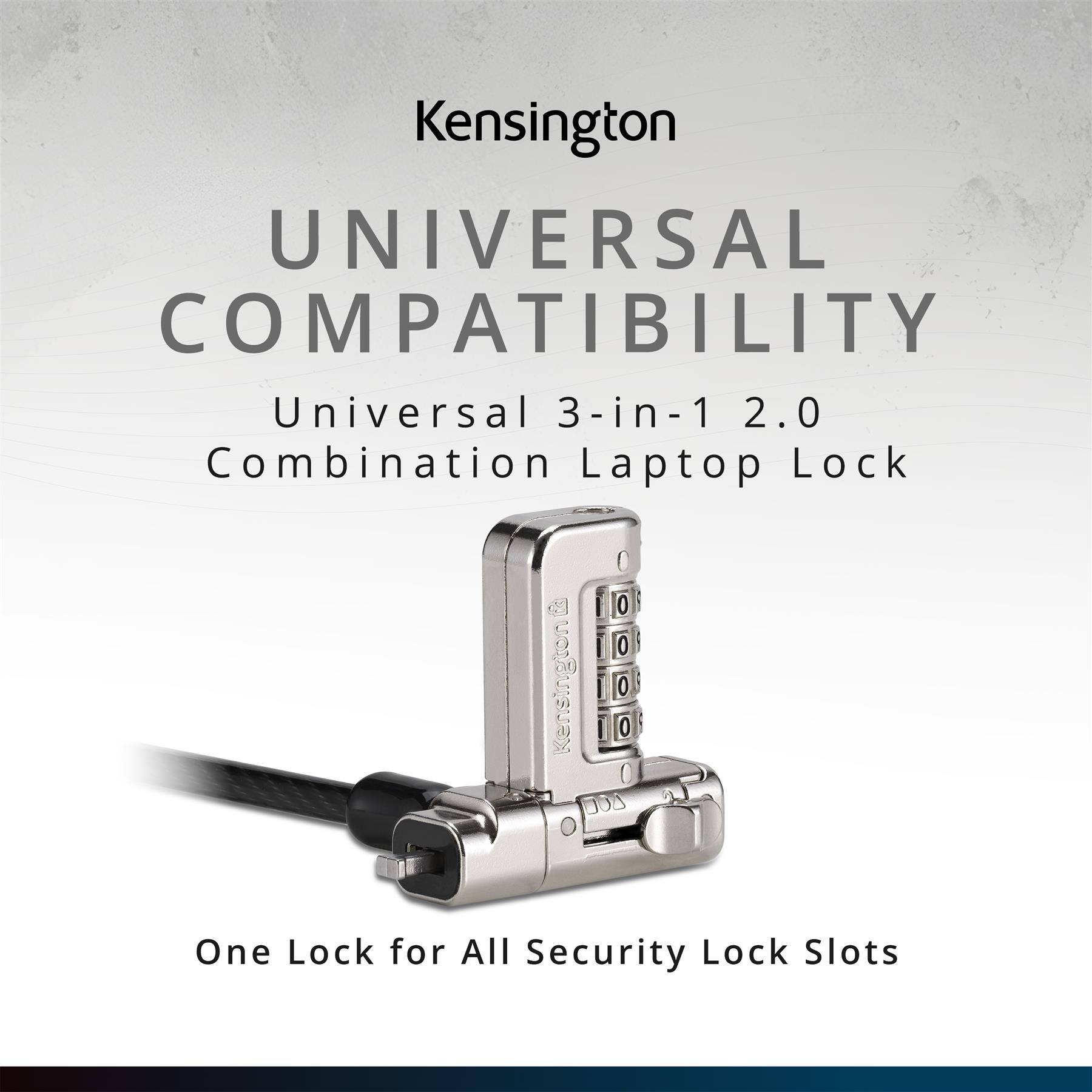 Kensington UNIVERSAL COMPATIBILITY Universal 3-in-1 2.0 Combination Laptop Lock  
Kensington  
One Lock for All Security Lock Slots