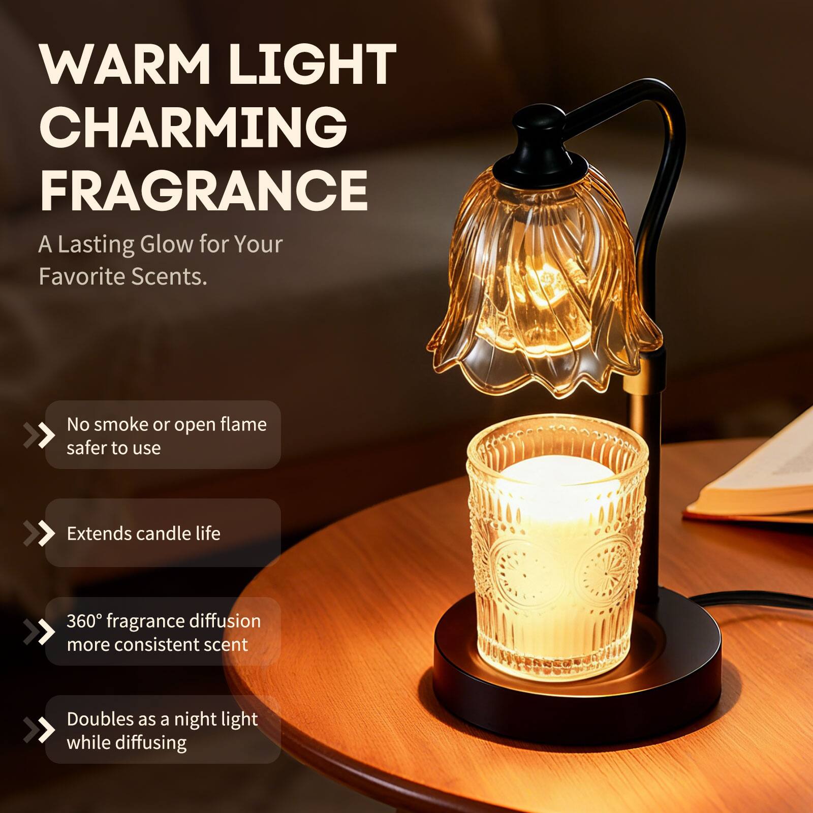 WARM LIGHT  
CHARMING FRAGRANCE  
A Lasting Glow for Your Favorite Scents.

- No smoke or open flame  
  safer to use

- Extends candle life

- 360° fragrance diffusion  
  more consistent scent

- Doubles as a night light  
  while diffusing