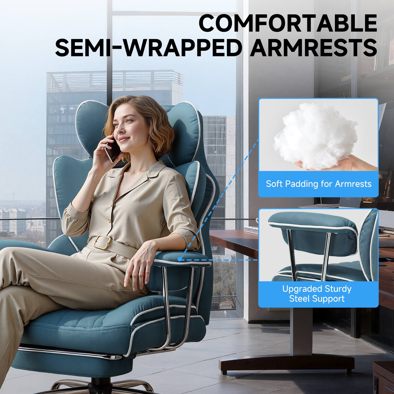 COMFORTABLE SEMI-WRAPPED ARMRESTS  
Soft Padding for Armrests  
Upgraded Sturdy Steel Support