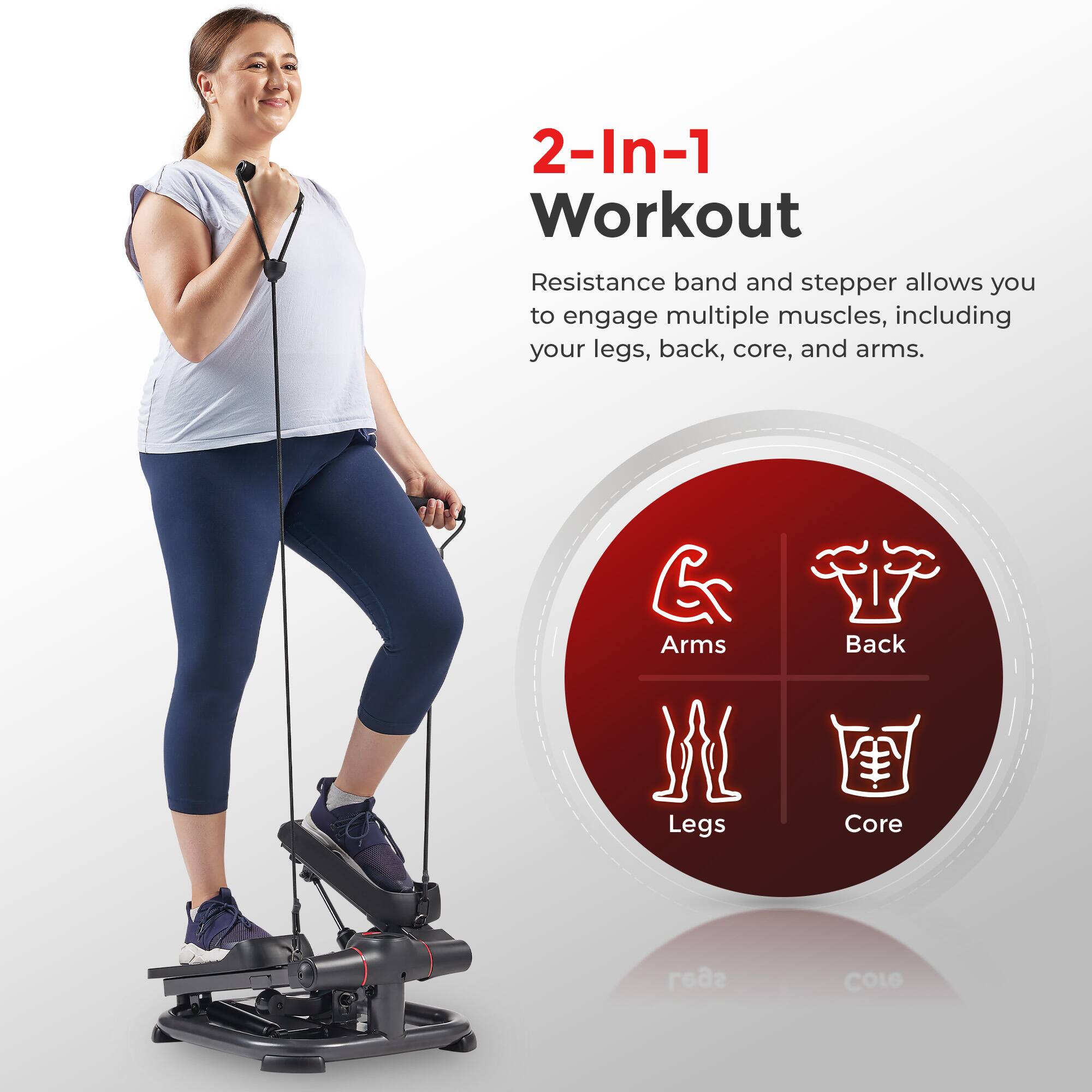2-In-1 Workout Resistance band and stepper allows you to engage multiple muscles, including your legs, back, core, and arms. Arms Back Legs Core