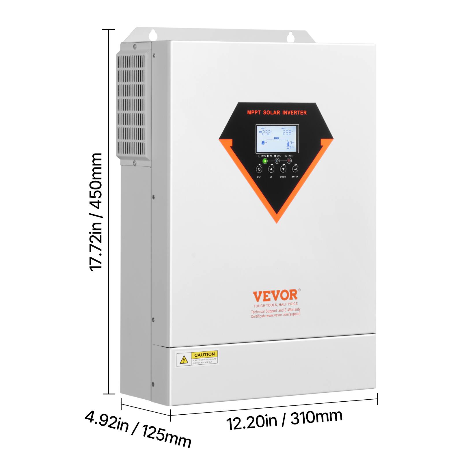 450mm / 17.72in  
17  
MPPT SOLAR INVERTER - NEW  
333.  
: M I 4 $06 AMILLI  
g A ' FAT UP 1001 ENTIN  
VEVOR TOOLS, HALF PRICE TOUGH  
Support and E. E-Warranty Technical Certificate  
www.vevor.com/support  
CAUTION ESPIC SECH - - memess  
4.92in / 12.20in / 310mm | 125mm