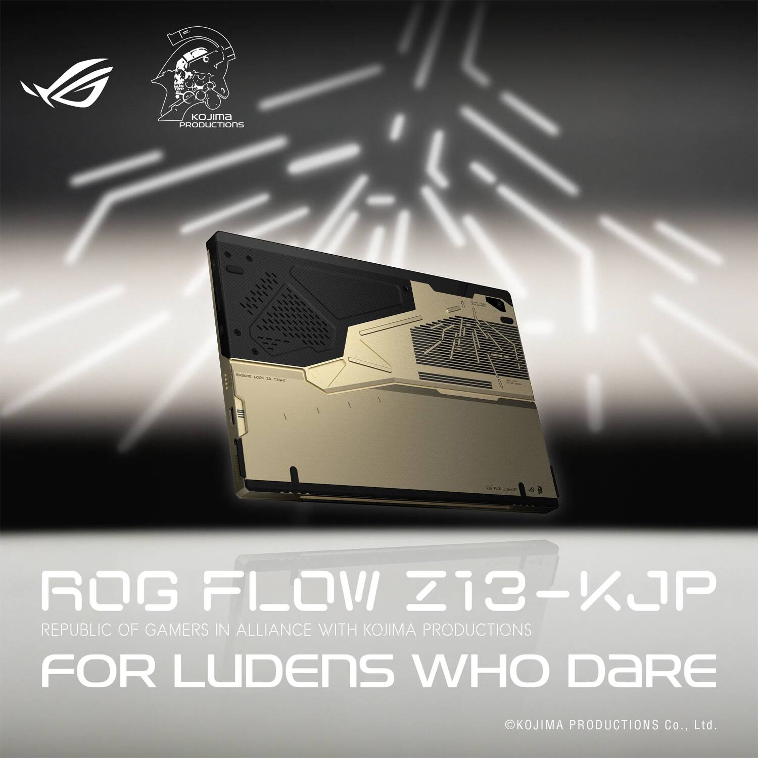 ROG FLOW Z13-KJP  
REPUBLIC OF GAMERS IN ALLIANCE WITH KOJIMA PRODUCTIONS FOR LUDENS WHO DARE  
©KOJIMA PRODUCTIONS Co., Ltd.
