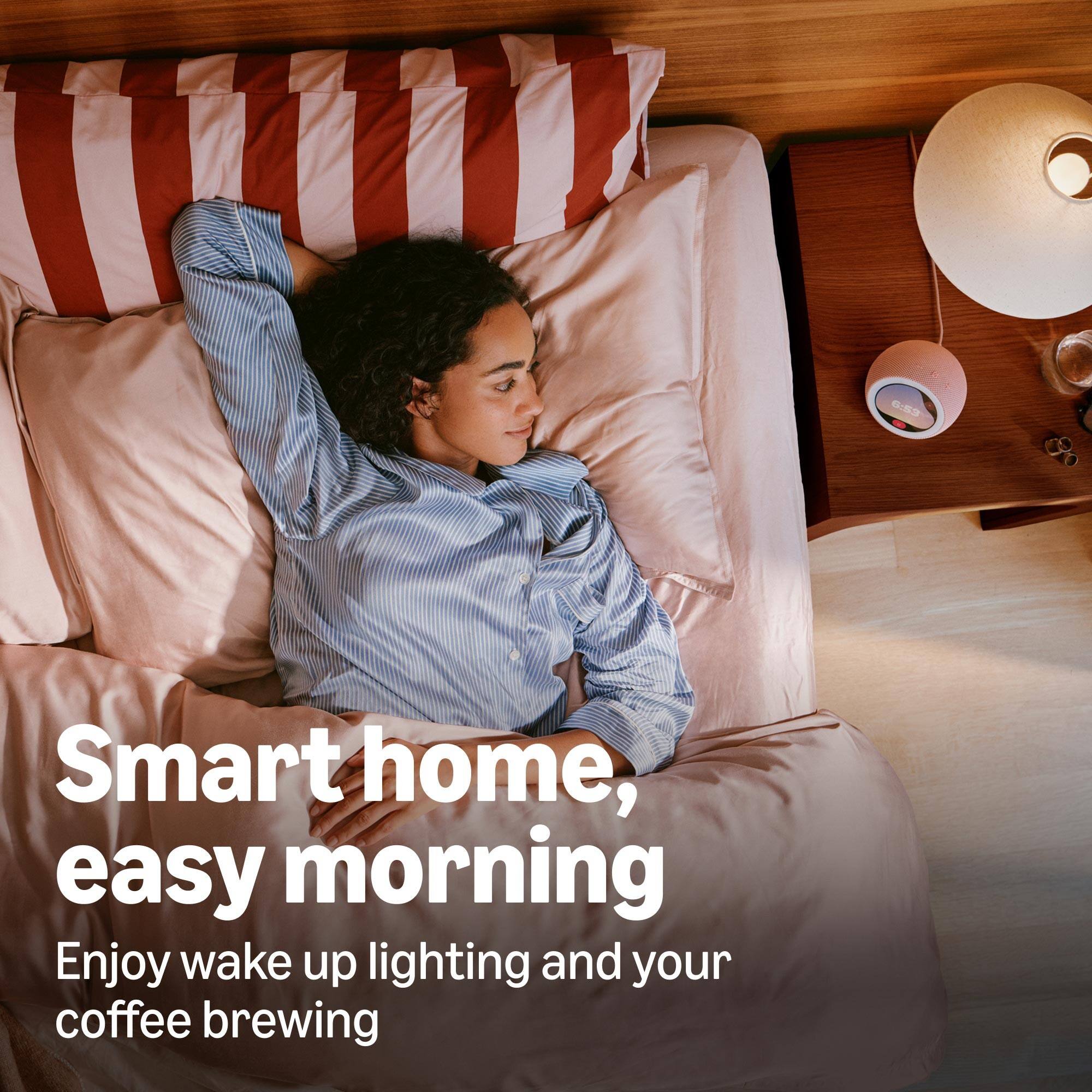 6:53  
Smart home, easy morning  
Enjoy wake up lighting and your coffee brewing