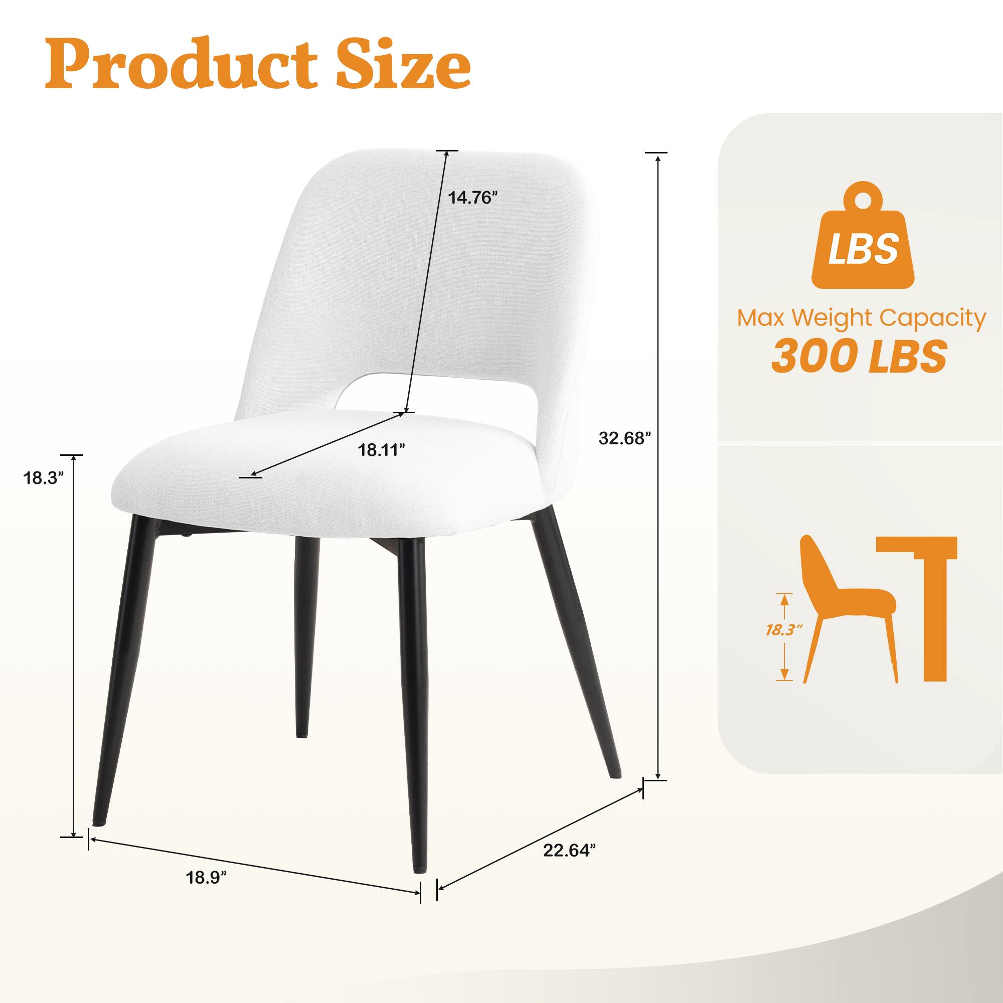 Product Size:  
- Length: 14.76"  
- Width: 18.3"  
- Height: 32.68"  
- Seat Width: 18.11"  
- Seat Depth: 18.9"  
- Leg Width: 22.64"  

Max Weight Capacity: 300 LBS