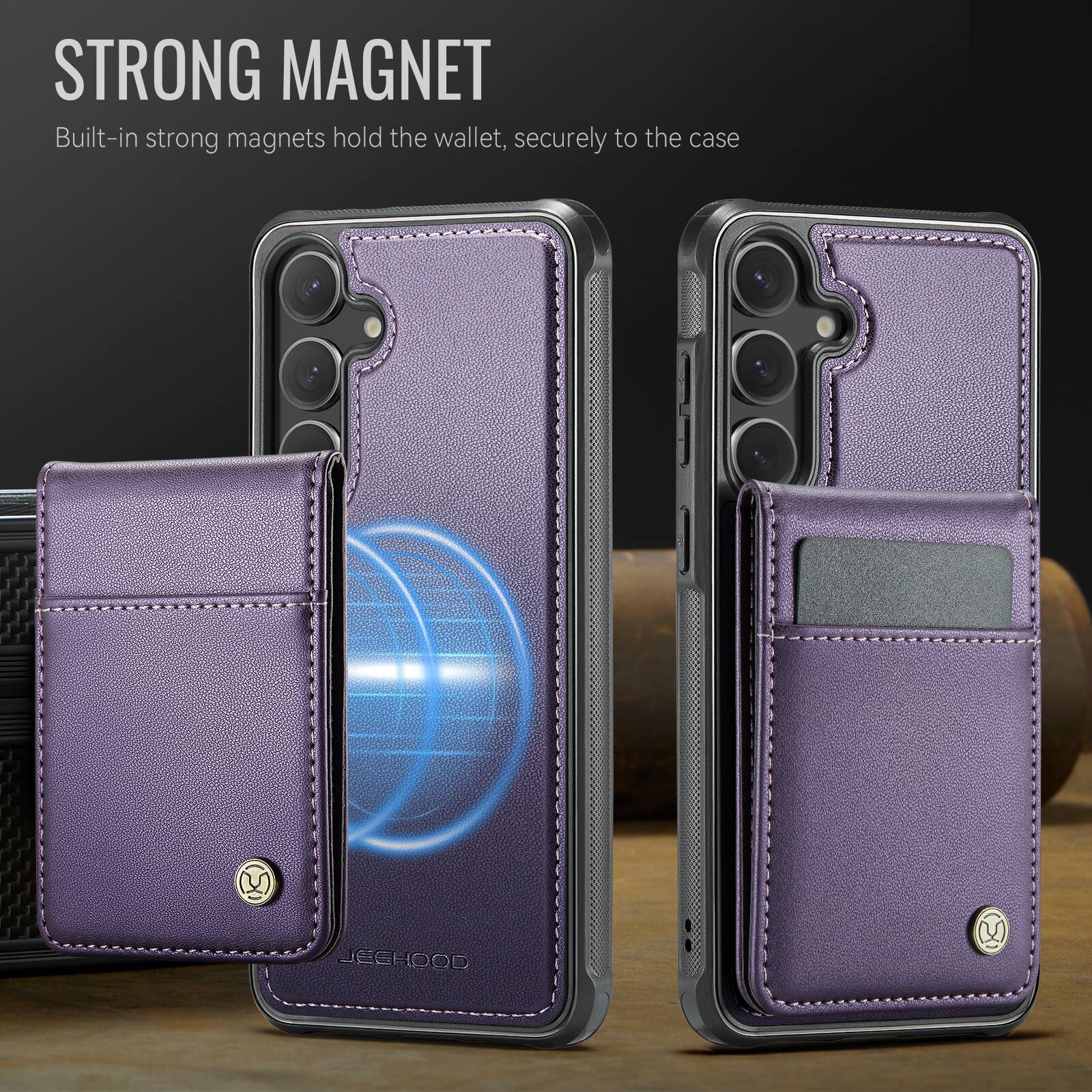 STRONG MAGNET  
Built-in strong magnets hold the wallet, securely to the case  
x JECHOOD
