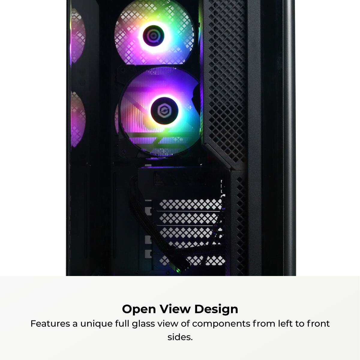 Open View Design  
Features a unique full glass view of components from left to front sides.