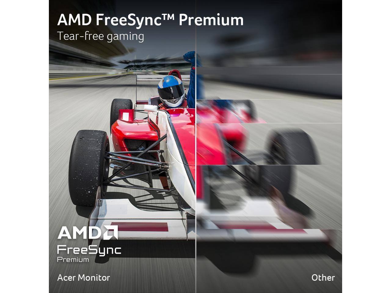AMD FreeSync™ Premium  
Tear-free gaming  

AMD FreeSync Premium  
Acer Monitor  

Other