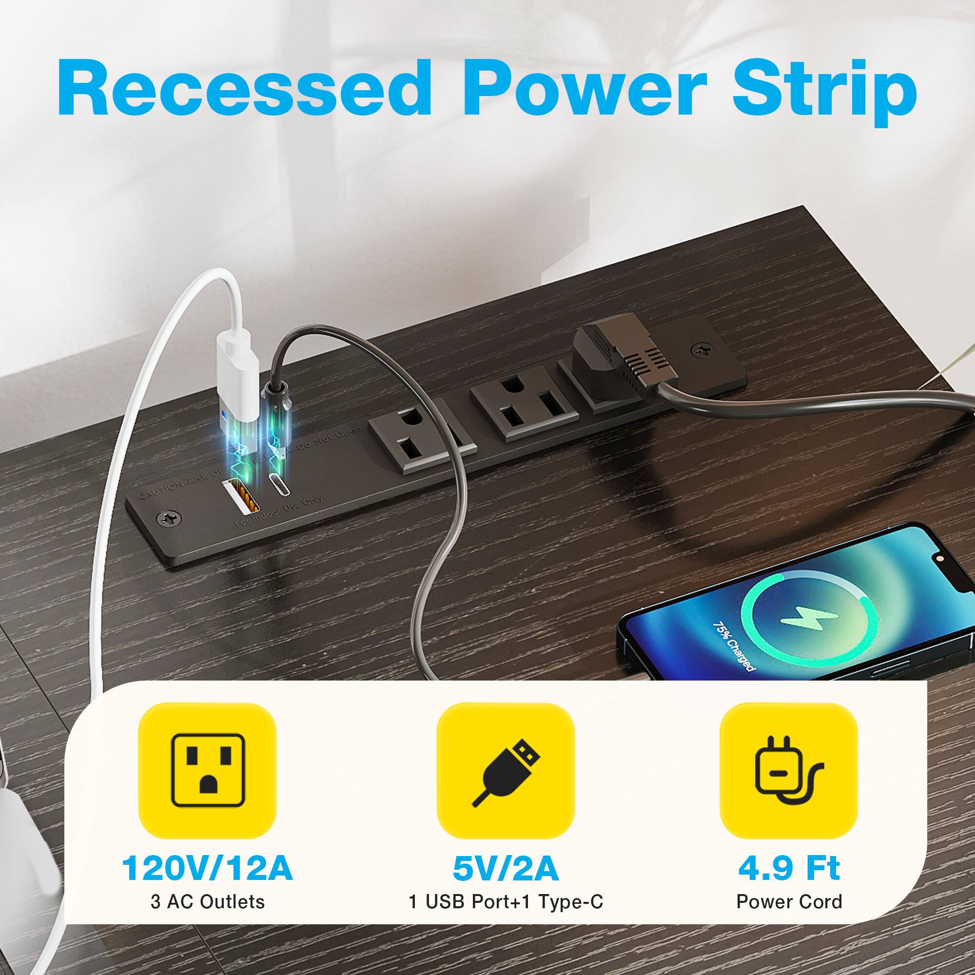 Recessed Power Strip

- 120V/12A
- 3 AC Outlets
- 5V/2A
- 1 USB Port + 1 Type-C
- 4.9 Ft Power Cord