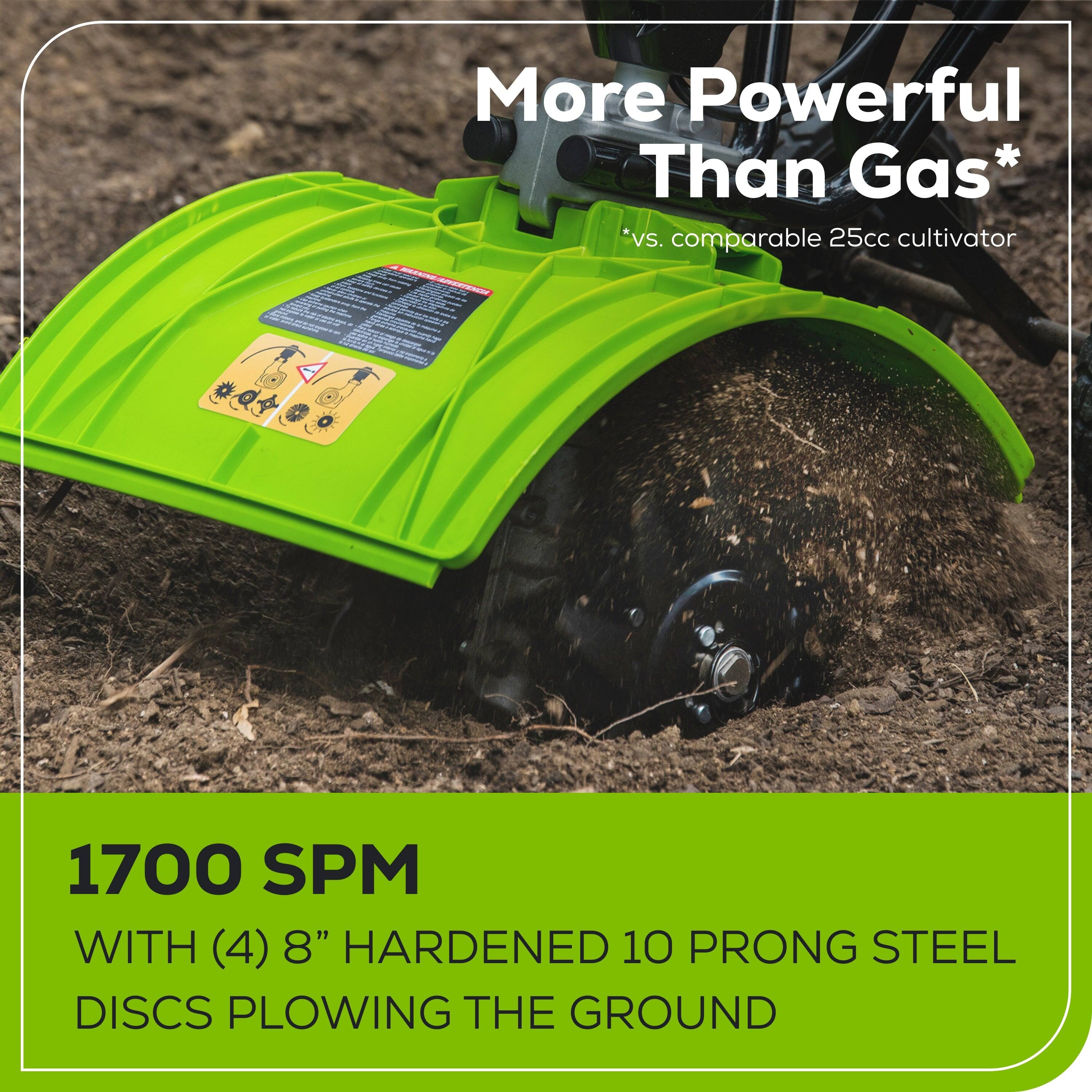 More Powerful Than Gas*  
*vs. comparable 25cc cultivator  

1700 SPM  
WITH (4) 8" HARDENED 10 PRONG STEEL DISCS PLOWING THE GROUND