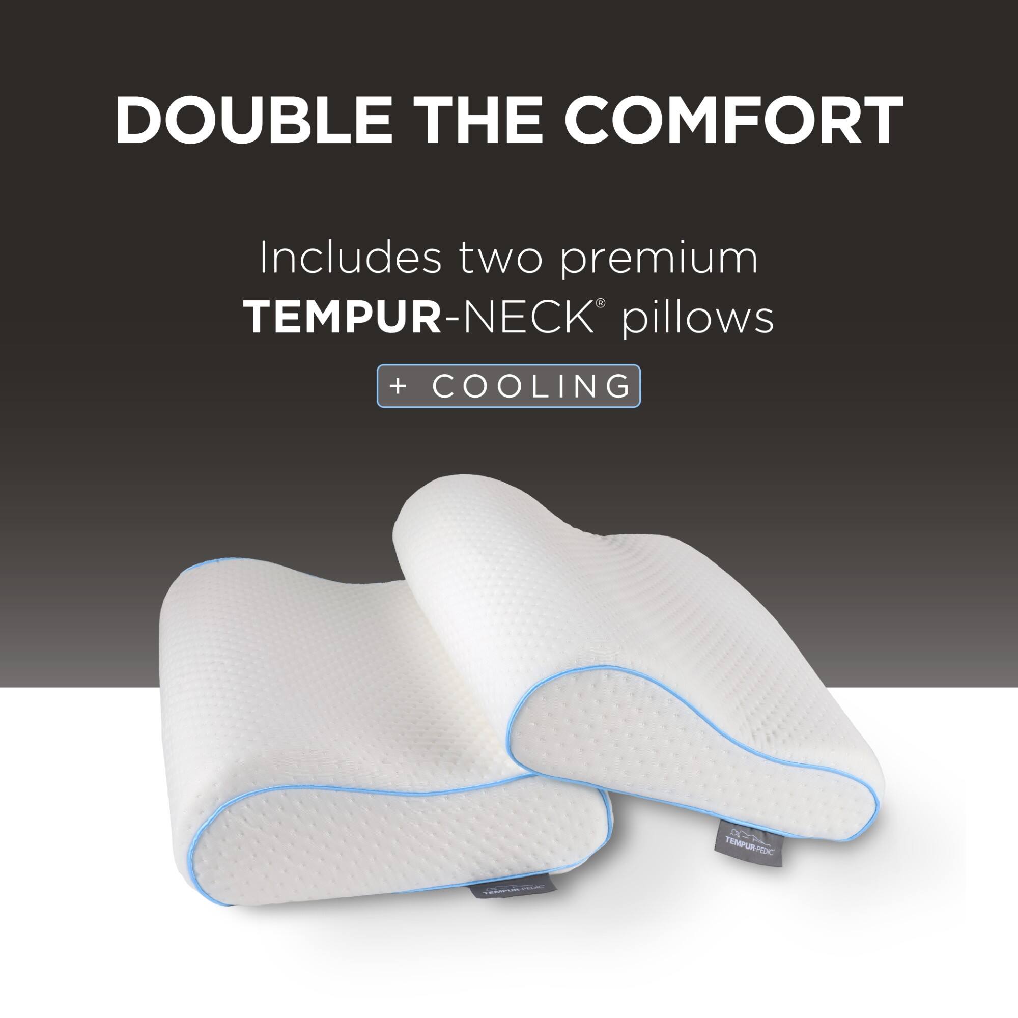 DOUBLE THE COMFORT  
Includes two premium TEMPUR-NECK pillows + COOLING