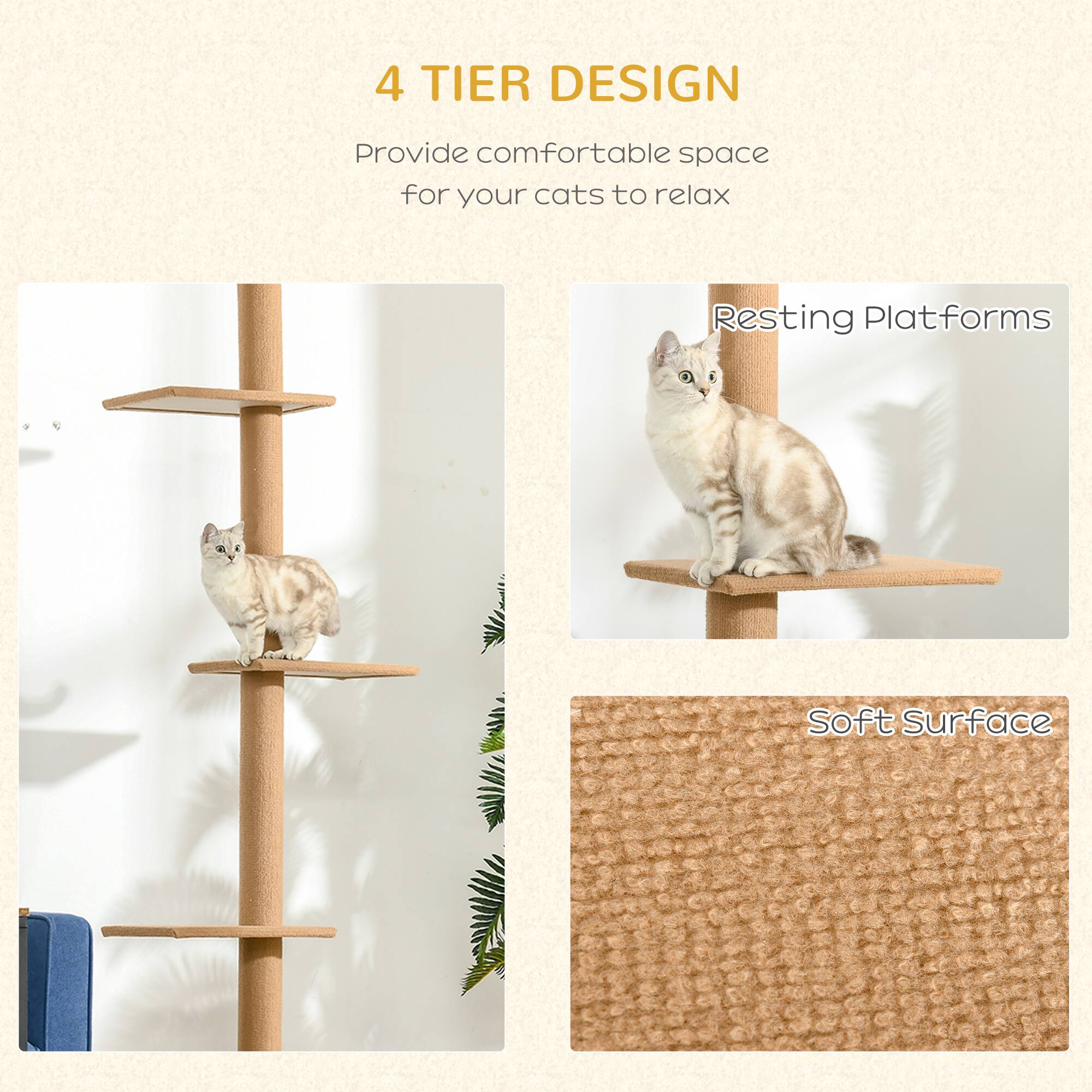 4 TIER DESIGN  
Provide comfortable space for your cats to relax  

Resting Platforms  

Soft Surface