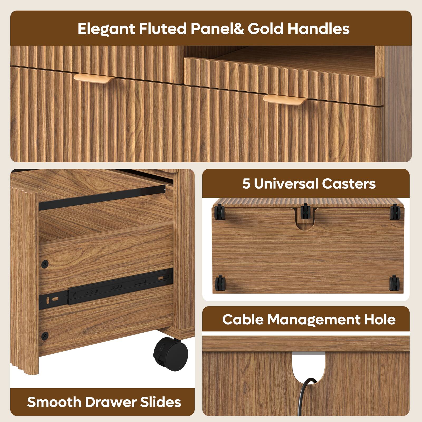 Elegant Fluted Panel & Gold Handles  
5 Universal Casters  
Cable Management Hole  
Smooth Drawer Slides