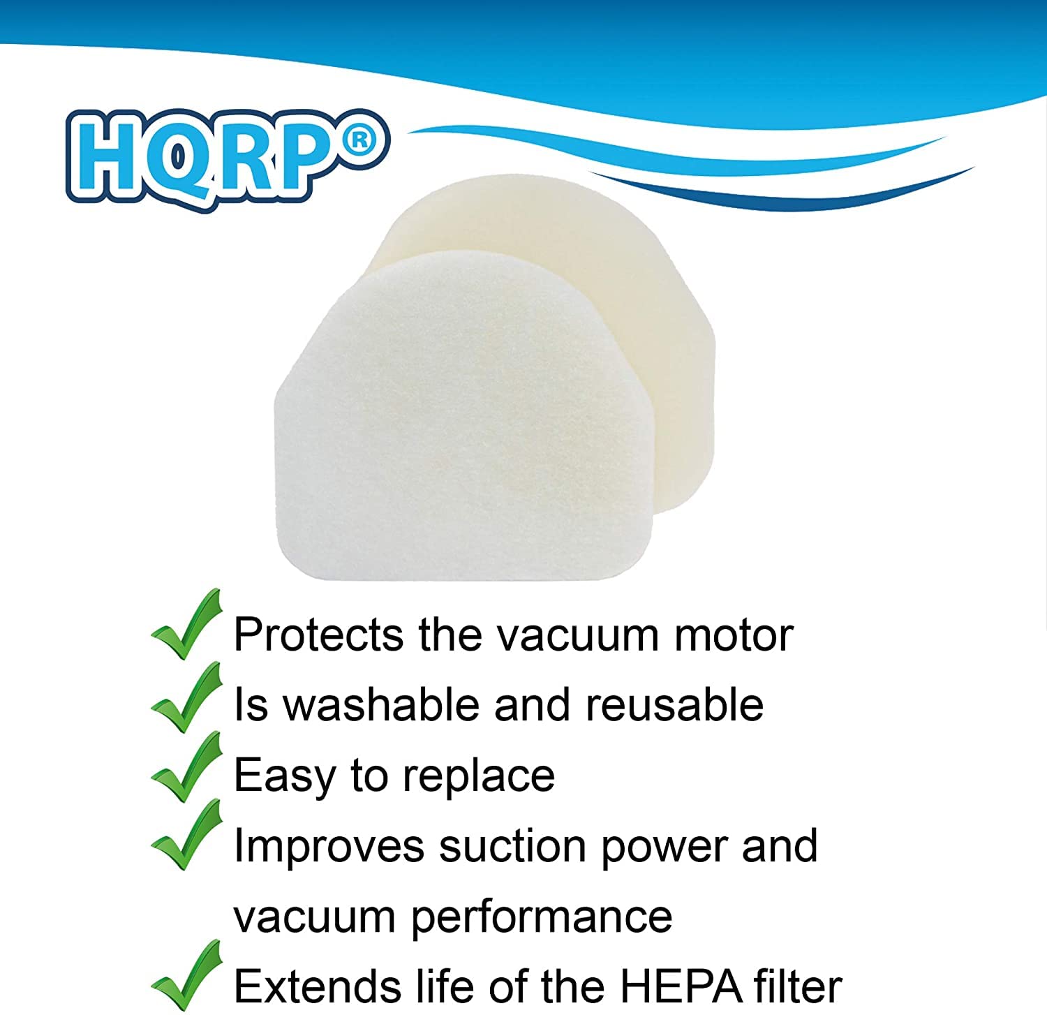 HQRP®

- Protects the vacuum motor
- Is washable and reusable
- Easy to replace
- Improves suction power and vacuum performance
- Extends life of the HEPA filter