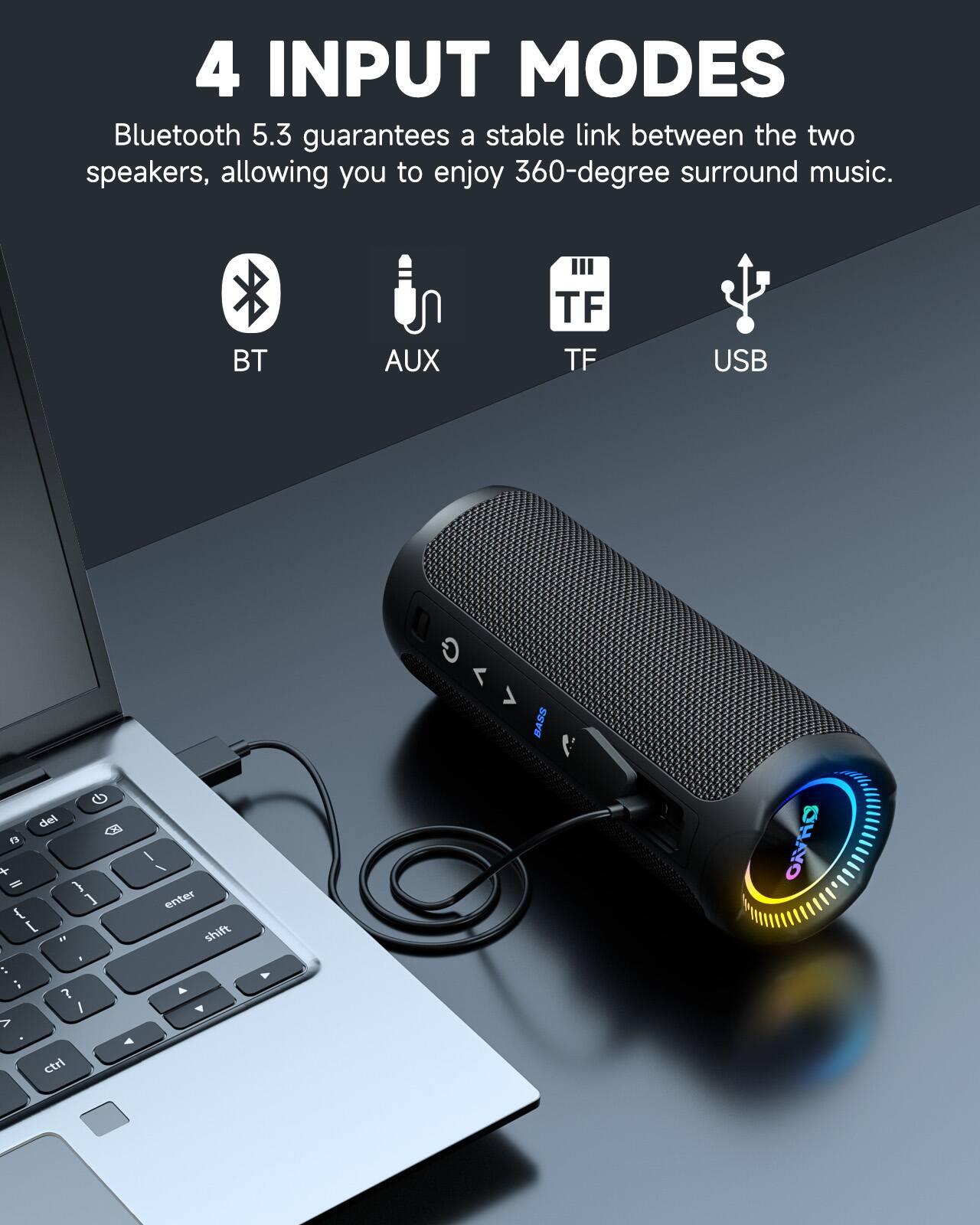 4 INPUT MODES

Bluetooth 5.3 guarantees a stable link between the two speakers, allowing you to enjoy 360-degree surround music.

BT AUX TF USB