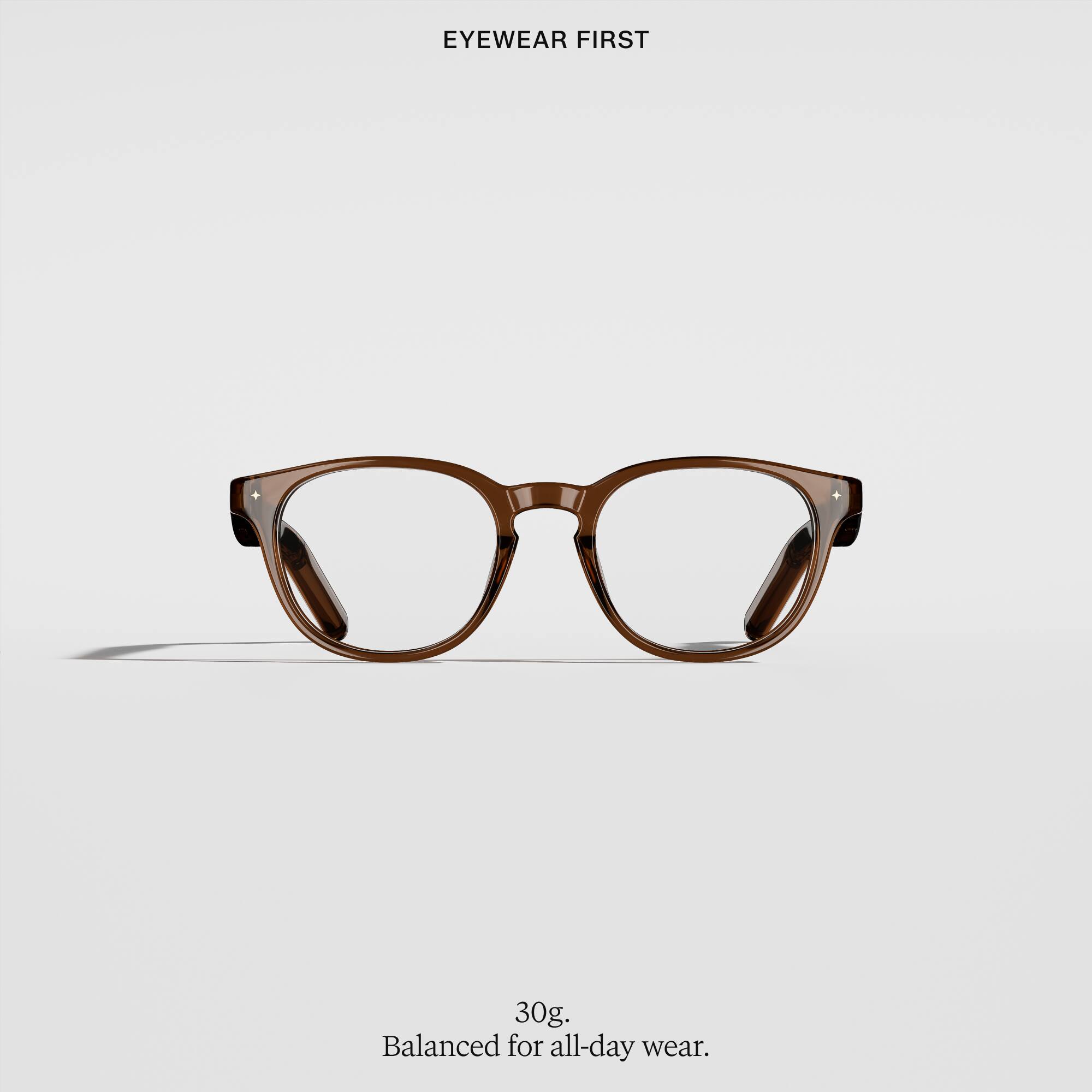 EYEWEAR FIRST

30g, Balanced for all-day wear.