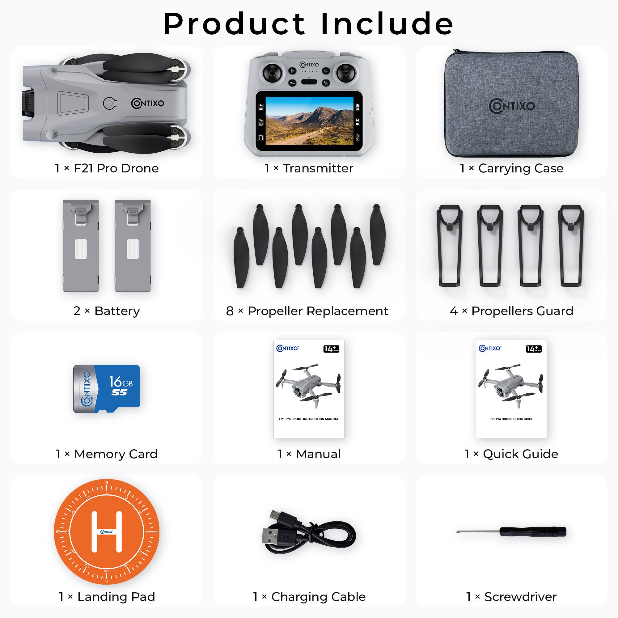Product Include

1 x F21 Pro Drone  
1 x Transmitter  
1 x Carrying Case  
2 x Battery  
8 x Propeller Replacement  
4 x Propellers Guard  
1 x Memory Card  
1 x Manual  
1 x Quick Guide  
1 x Landing Pad  
1 x Charging Cable  
1 x Screwdriver