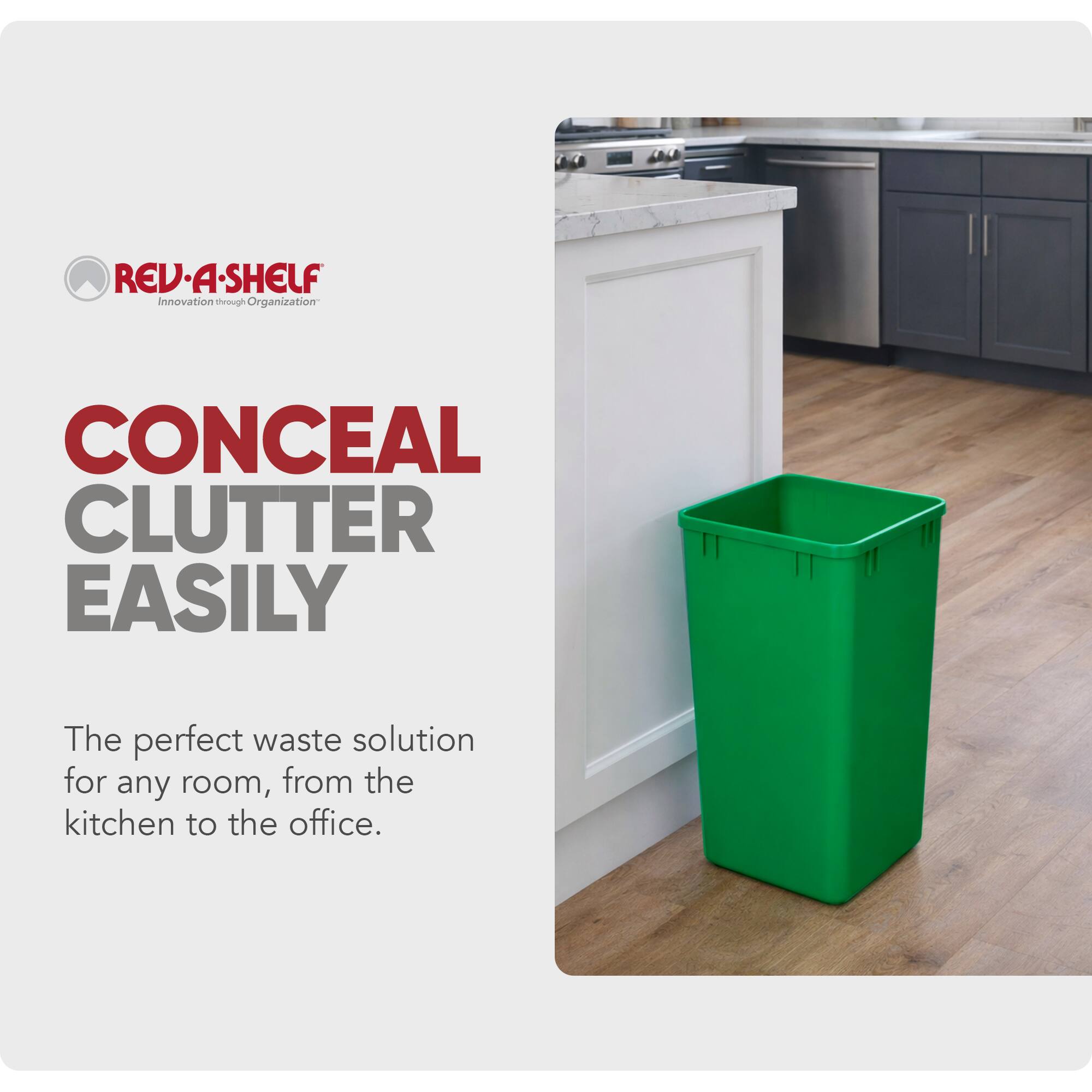 REV-A-SHELF  
Innovation through Organization  

CONCEAL CLUTTER EASILY  

The perfect waste solution for any room, from the kitchen to the office.