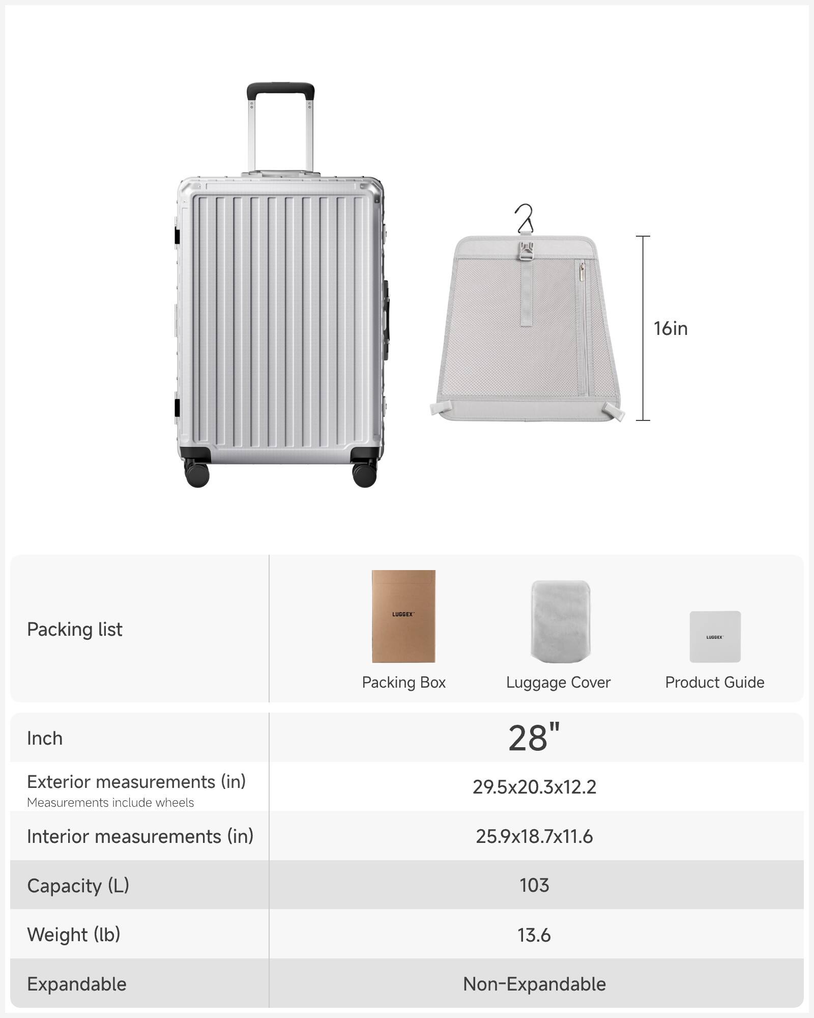 Packing list

Inch

Exterior measurements (in)  
Measurements include wheels  
29.5x20.3x12.2

Interior measurements (in)  
25.9x18.7x11.6

Capacity (L)  
103

Weight (lb)  
13.6

Expandable  
Non-Expandable