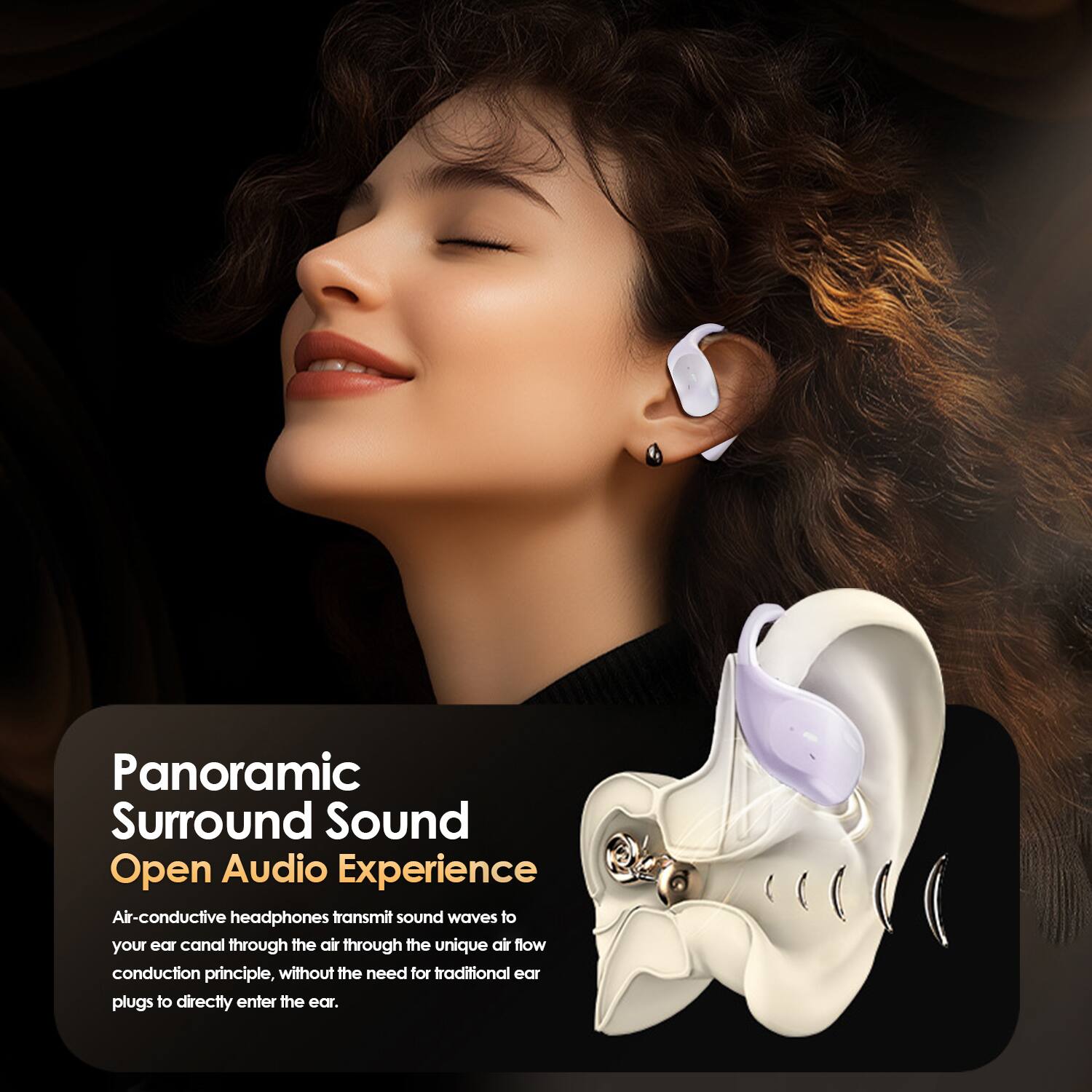 Panoramic Surround Sound  
Open Audio Experience  

Air-conductive headphones transmit sound waves to your ear canal through the air through the unique air flow conduction principle, without the need for traditional ear plugs to directly enter the ear.