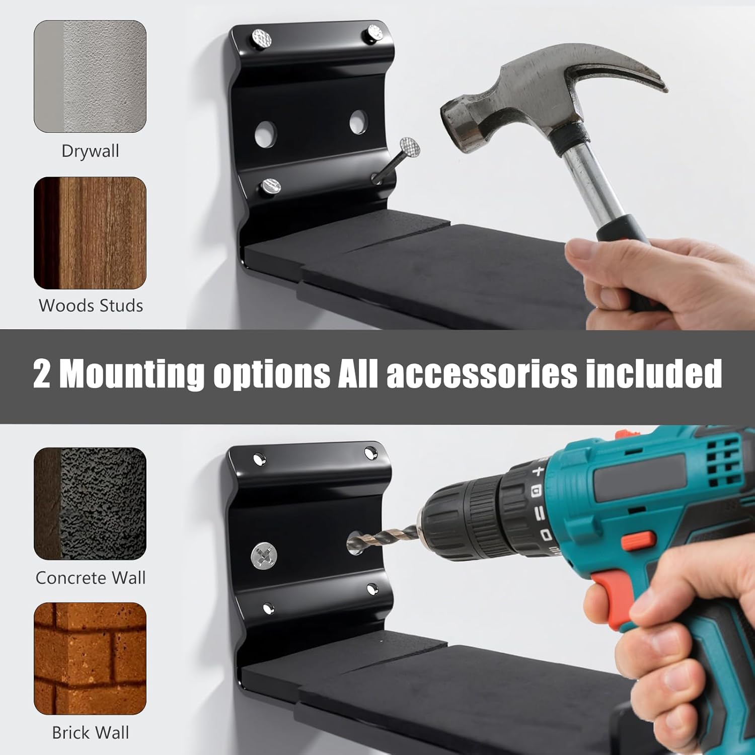 2 Mounting options  
All accessories included  

Drywall  
Woods Studs  

Concrete Wall  
Brick Wall