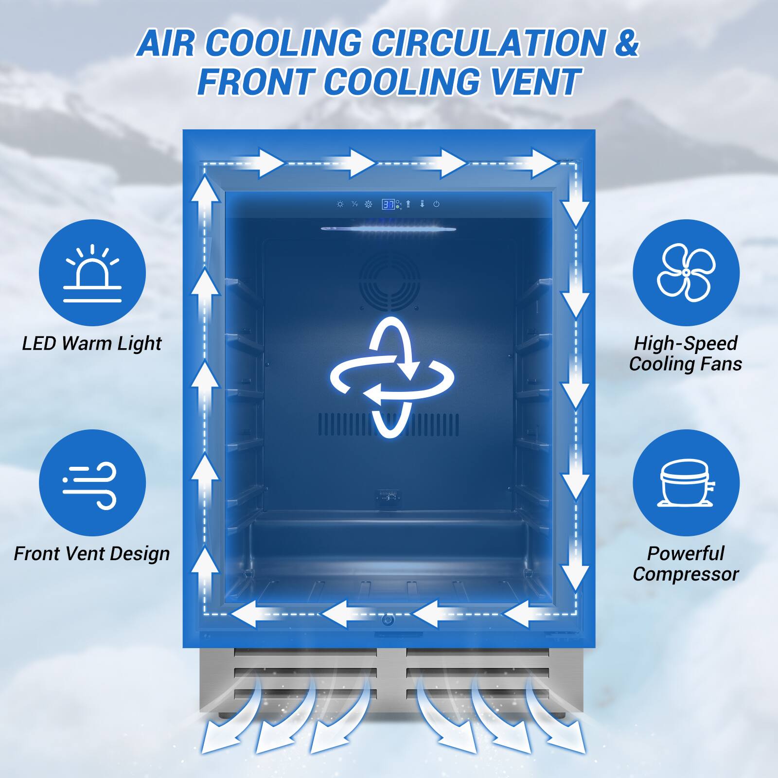 AIR COOLING CIRCULATION & FRONT COOLING VENT

- LED Warm Light
- Front Vent Design
- High-Speed Cooling Fans
- Powerful Compressor