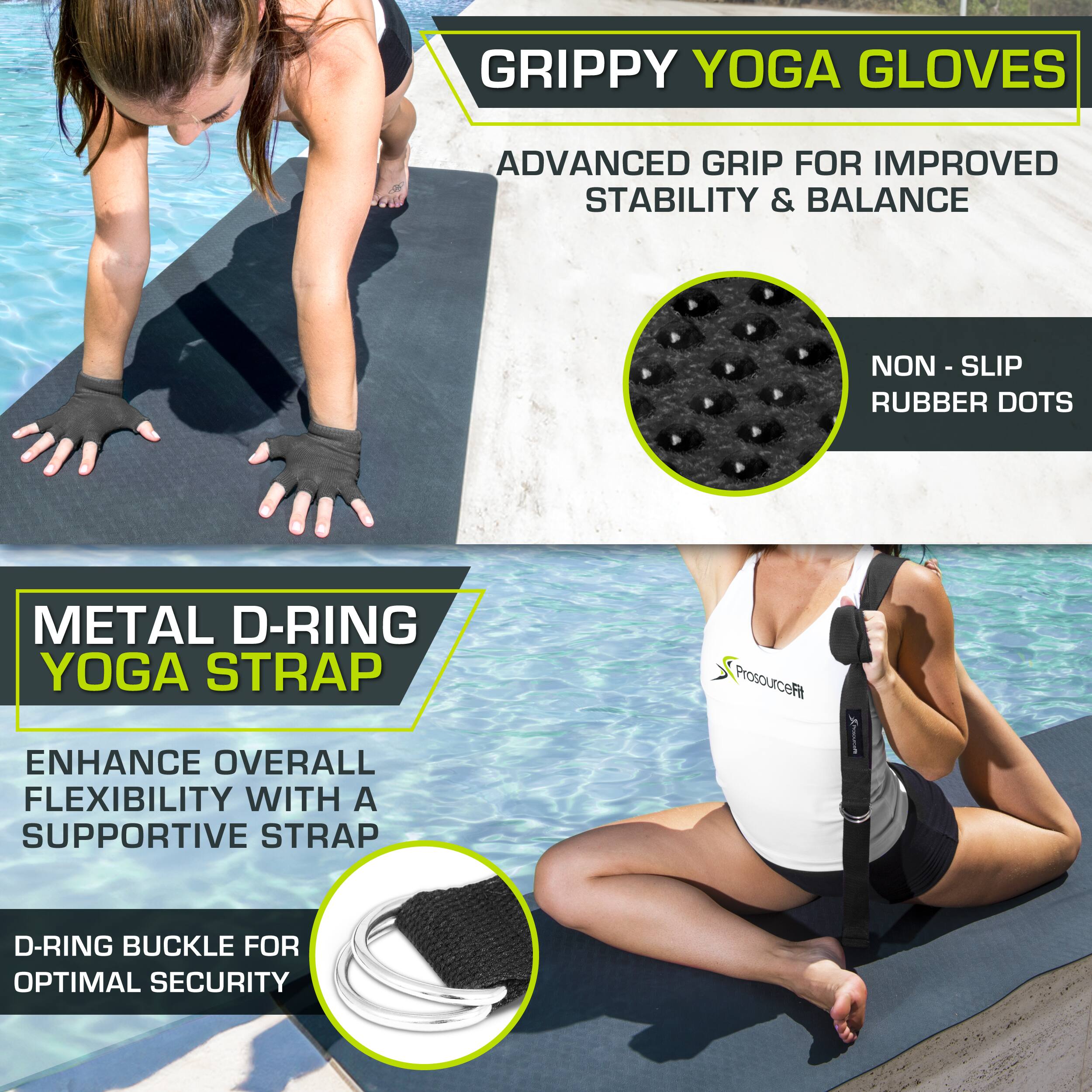 GRIPPY YOGA GLOVES ADVANCED GRIP FOR IMPROVED STABILITY & BALANCE NON - SLIP RUBBER DOTS
METAL D-RING YOGA STRAP ENHANCE OVERALL FLEXIBILITY WITH A SUPPORTIVE STRAP D-RING BUCKLE FOR OPTIMAL SECURITY