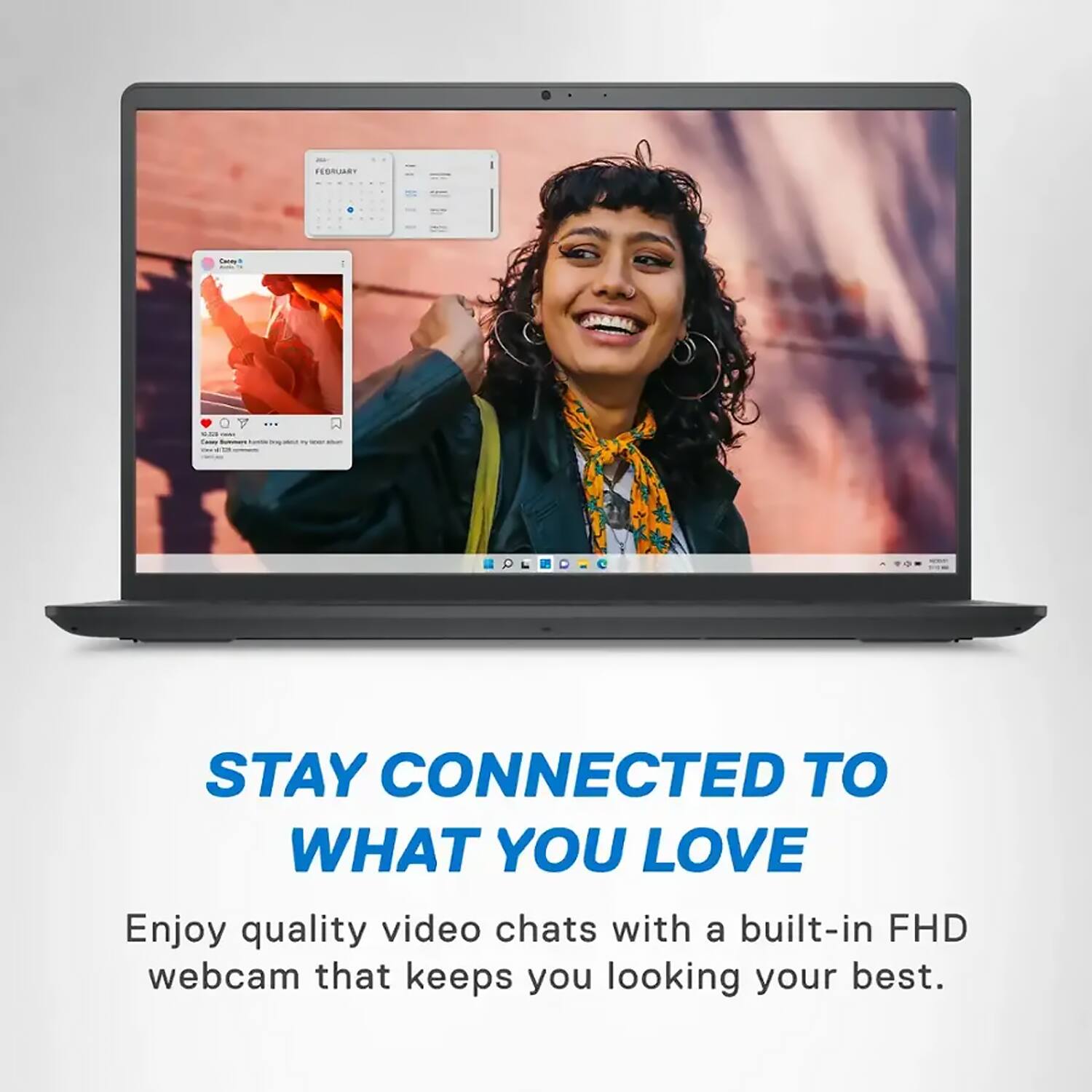 FEBRUARY  
Tuat ...  

STAY CONNECTED TO WHAT YOU LOVE  

Enjoy quality video chats with a built-in FHD webcam that keeps you looking your best.