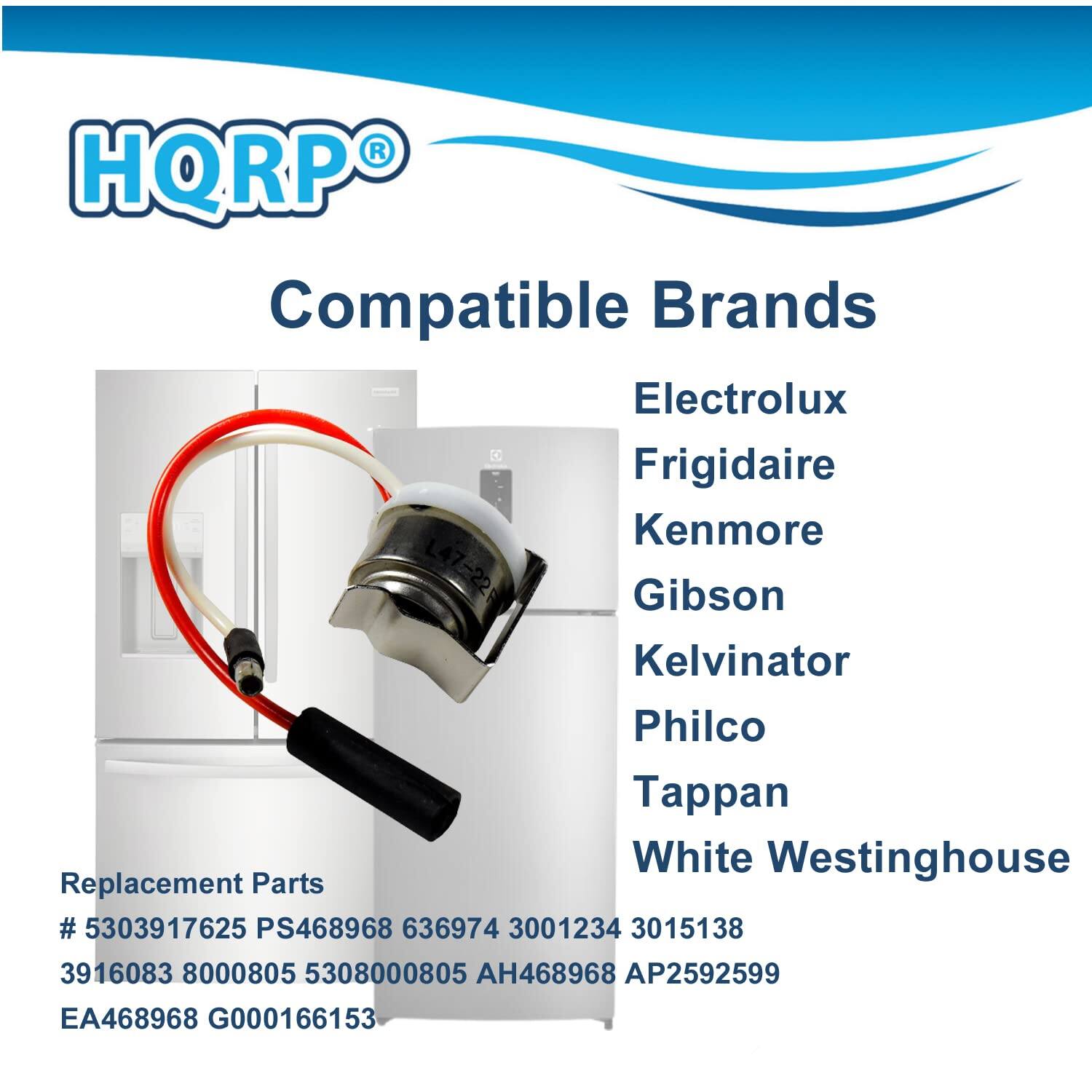 HQRP Compatible Brands  
Electrolux  
Frigidaire  
Kenmore  
Gibson  
Kelvinator  
Philco  
Tappan  
White Westinghouse  

Replacement Parts  
# 5303917625  
PS468968  
636974  
3001234  
3015138  
3916083  
8000805  
5308000805  
AH468968  
AP2592599  
EA468968  
G000166153