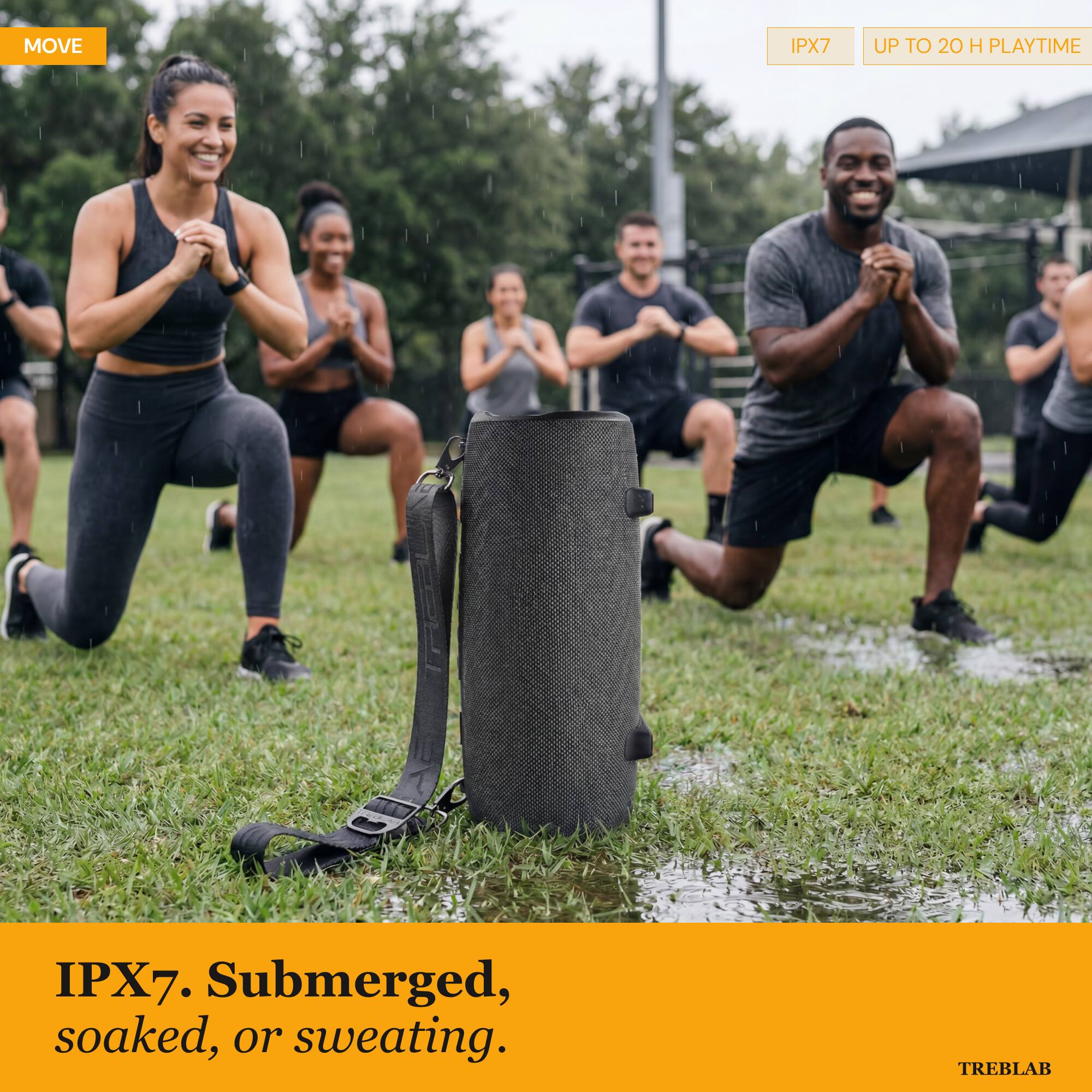 IPX7. Submerged, soaked, or sweating.  
UP TO 20 H PLAYTIME  
TREBLAB