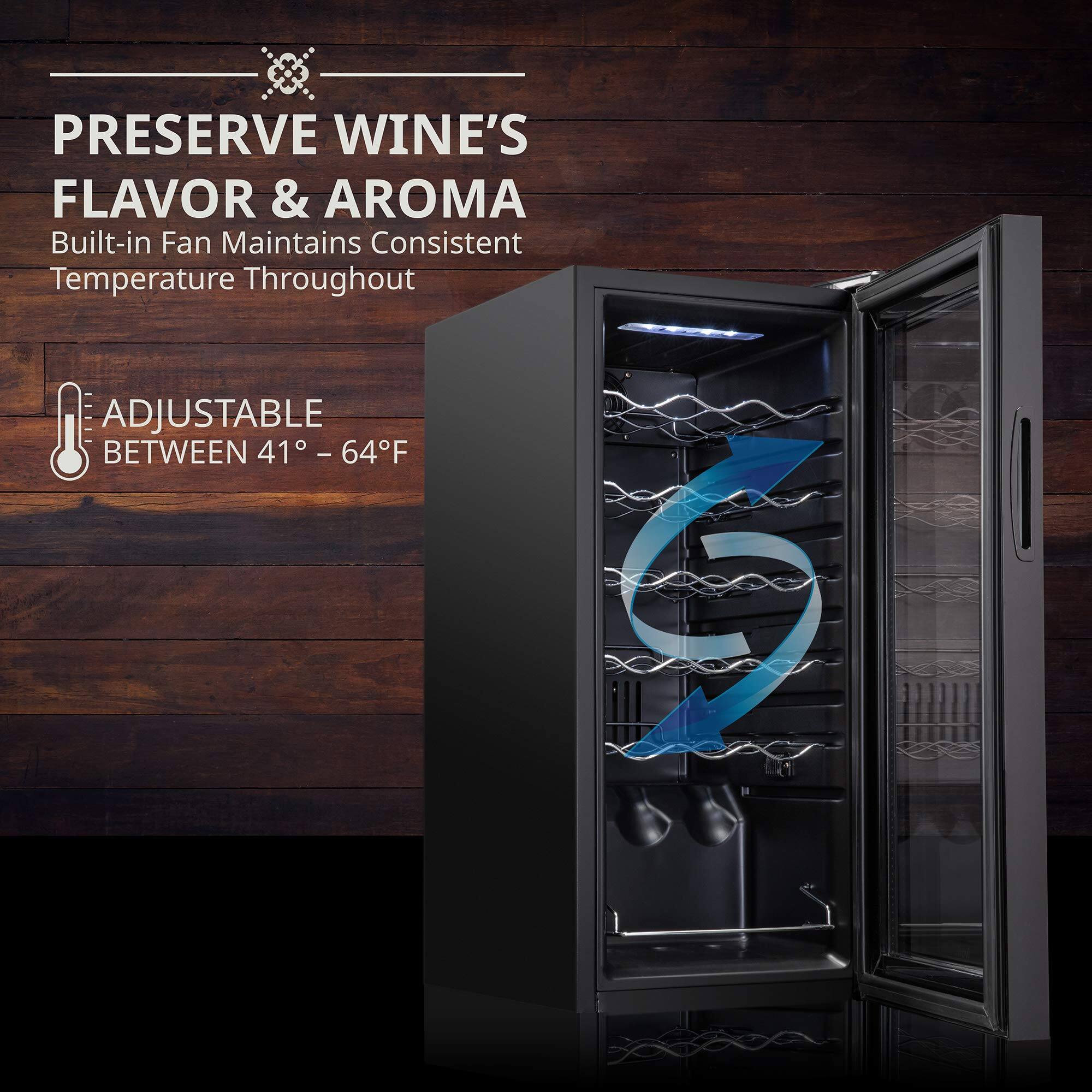 PRESERVE WINE'S FLAVOR & AROMA  
Built-in Fan Maintains Consistent Temperature Throughout  

ADJUSTABLE BETWEEN 41° - 64°F