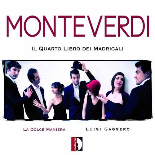 MONTEVERDI  
IL QUARTO LIBRO DEI MADRIGALI  

LA DOLCE MANIERA  
LUIGI GAGGERO
