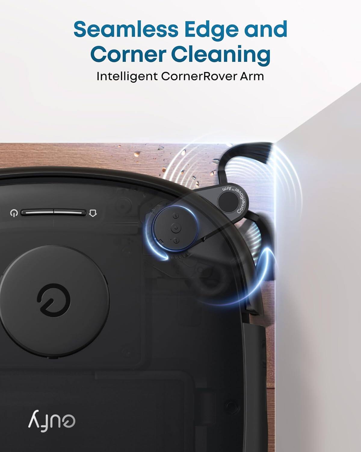 Seamless Edge and Corner Cleaning  
Intelligent CornerRover Arm