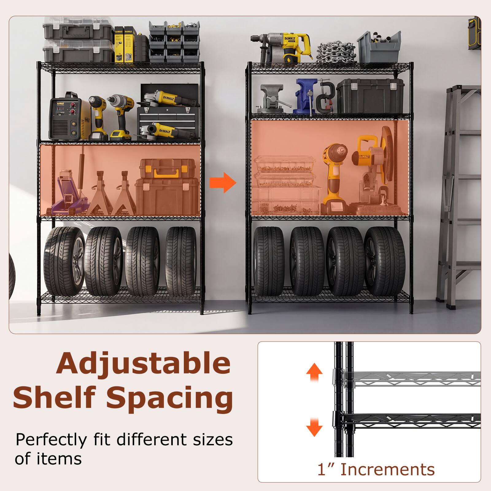 Adjustable Shelf Spacing  
Perfectly fit different sizes of items  
1" Increments