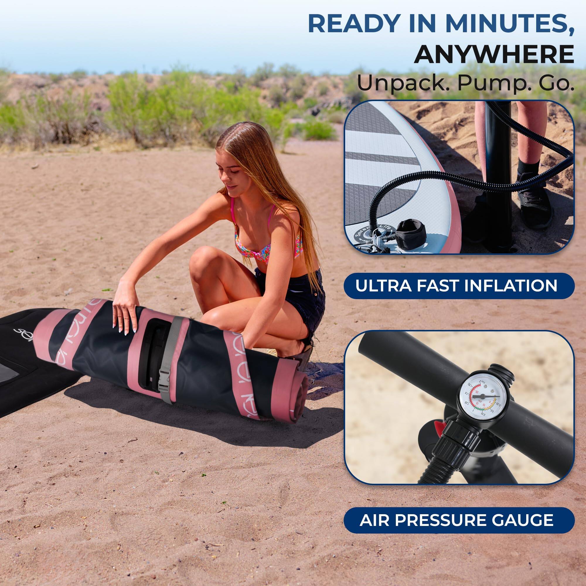 READY IN MINUTES, ANYWHERE  
Unpack. Pump. Go.  

ULTRA FAST INFLATION  

AIR PRESSURE GAUGE