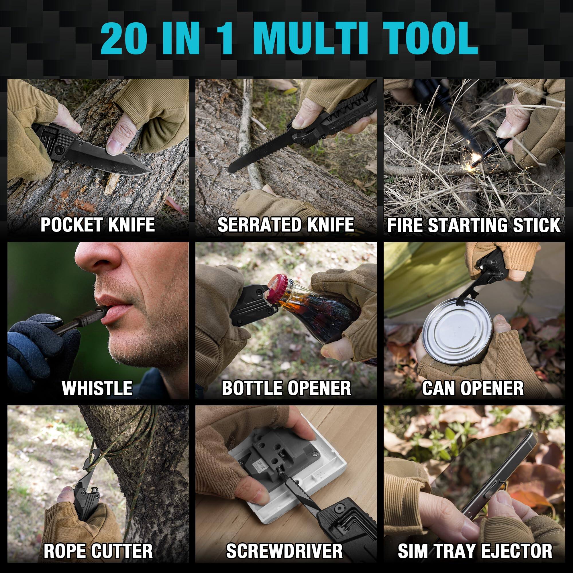 20 IN 1 MULTI TOOL

- POCKET KNIFE
- SERRATED KNIFE
- FIRE STARTING STICK
- WHISTLE
- BOTTLE OPENER
- CAN OPENER
- ROPE CUTTER
- SCREWDRIVER
- SIM TRAY EJECTOR