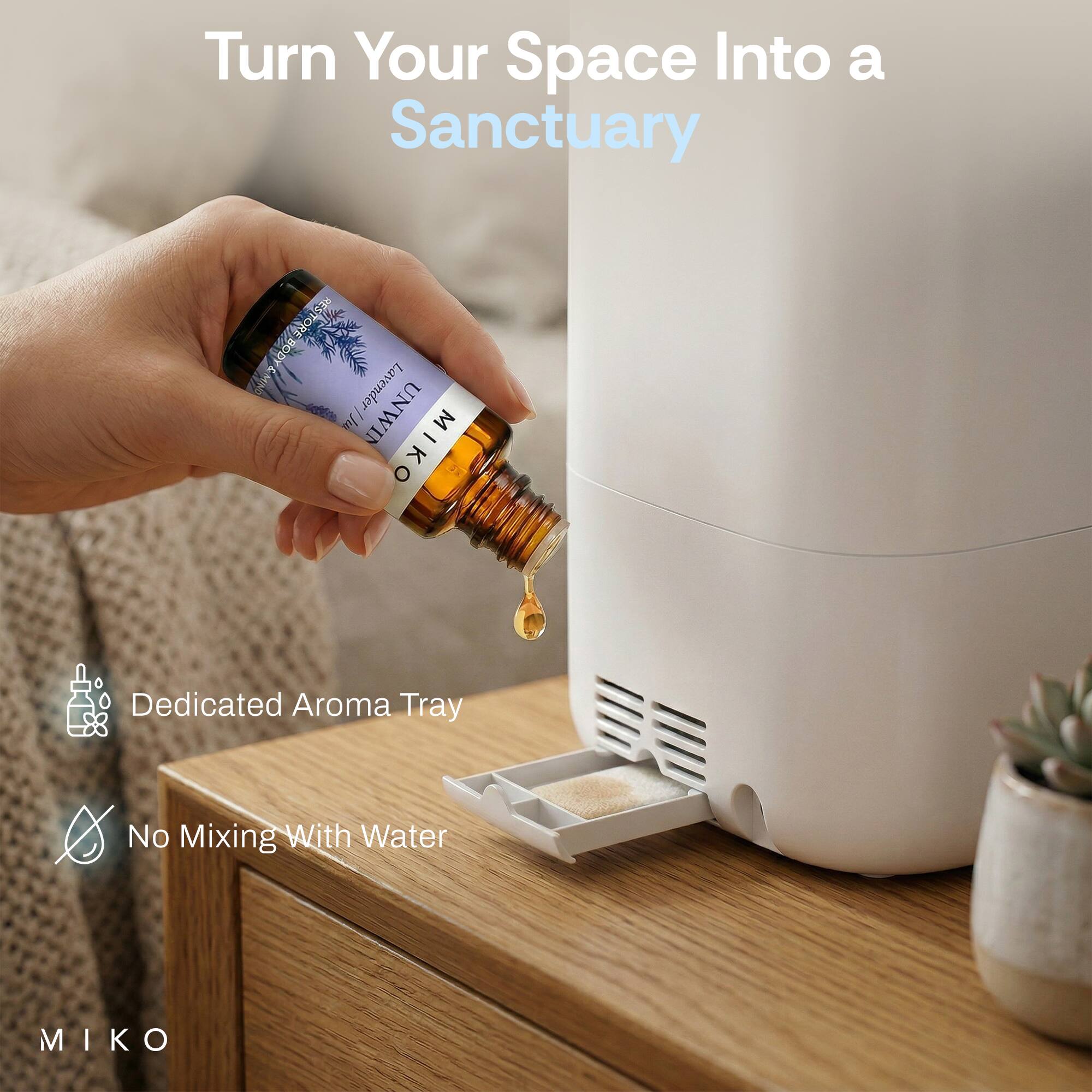 Turn Your Space Into a Sanctuary

RES UNIVEY RESTORE BOD BOD Lavender UNWIN M MIKO

Dedicated Aroma Tray

No Mixing With Water

MIKO