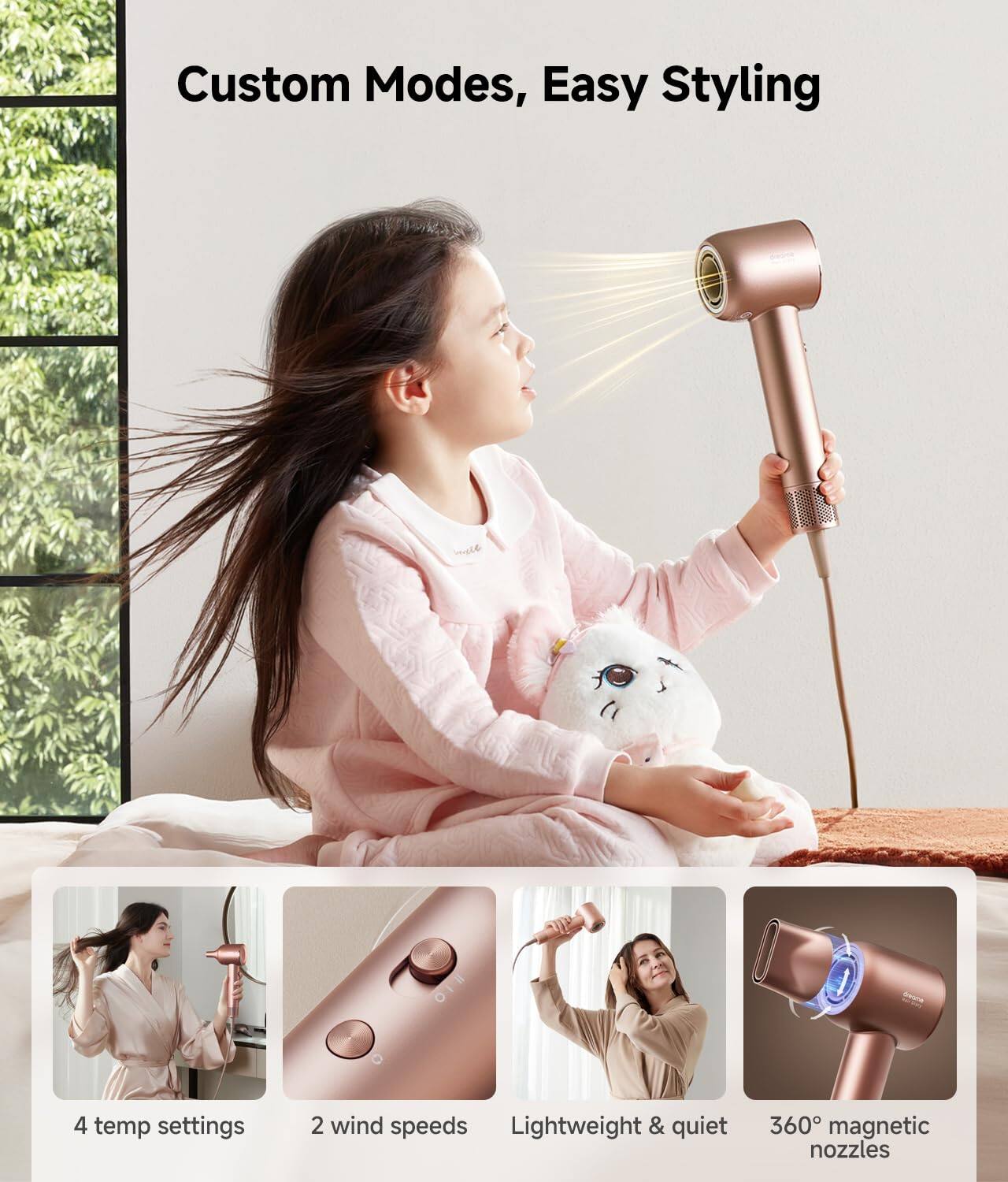 Custom Modes, Easy Styling

4 temp settings  
2 wind speeds  
Lightweight & quiet  
360° magnetic nozzles
