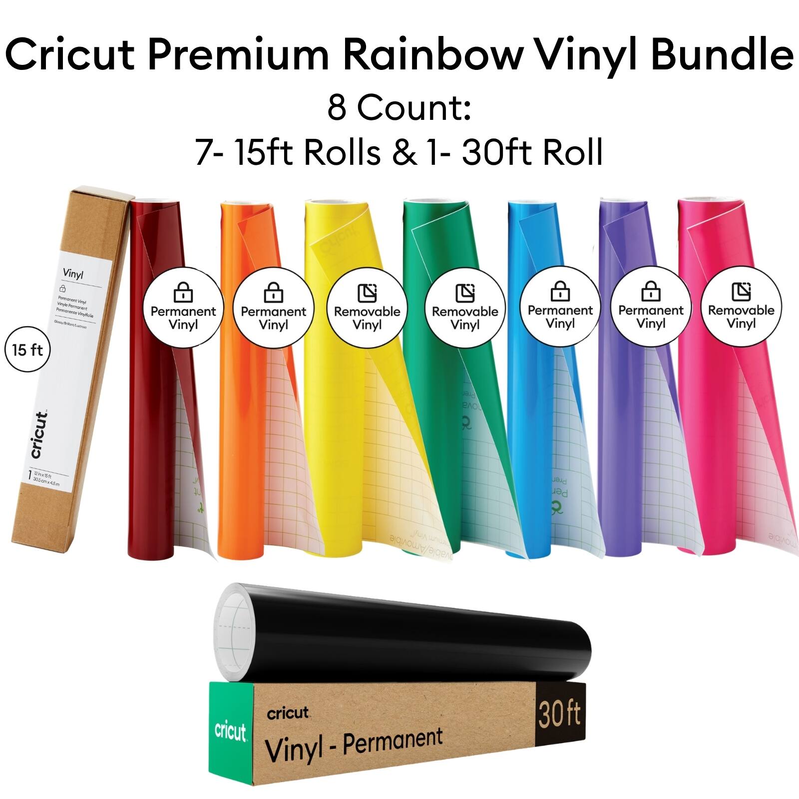 Cricut Premium Rainbow Vinyl Bundle  
8 Count:  
7 - 15ft Rolls & 1 - 30ft Roll  

15 ft Vinyl  
Permanent  
Removable  
Permanent  
Removable  
Permanent  
Removable  
Permanent  
Removable  

30ft Vinyl  
Permanent  

cricut