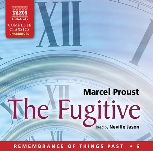 NAXOS AudioBooks  
COMPLETE CLASSICS UNABRIDGED  

Marcel Proust  
The Fugitive  
Read by Neville Jason  

REMEMBRANCE OF THINGS PAST • 6
