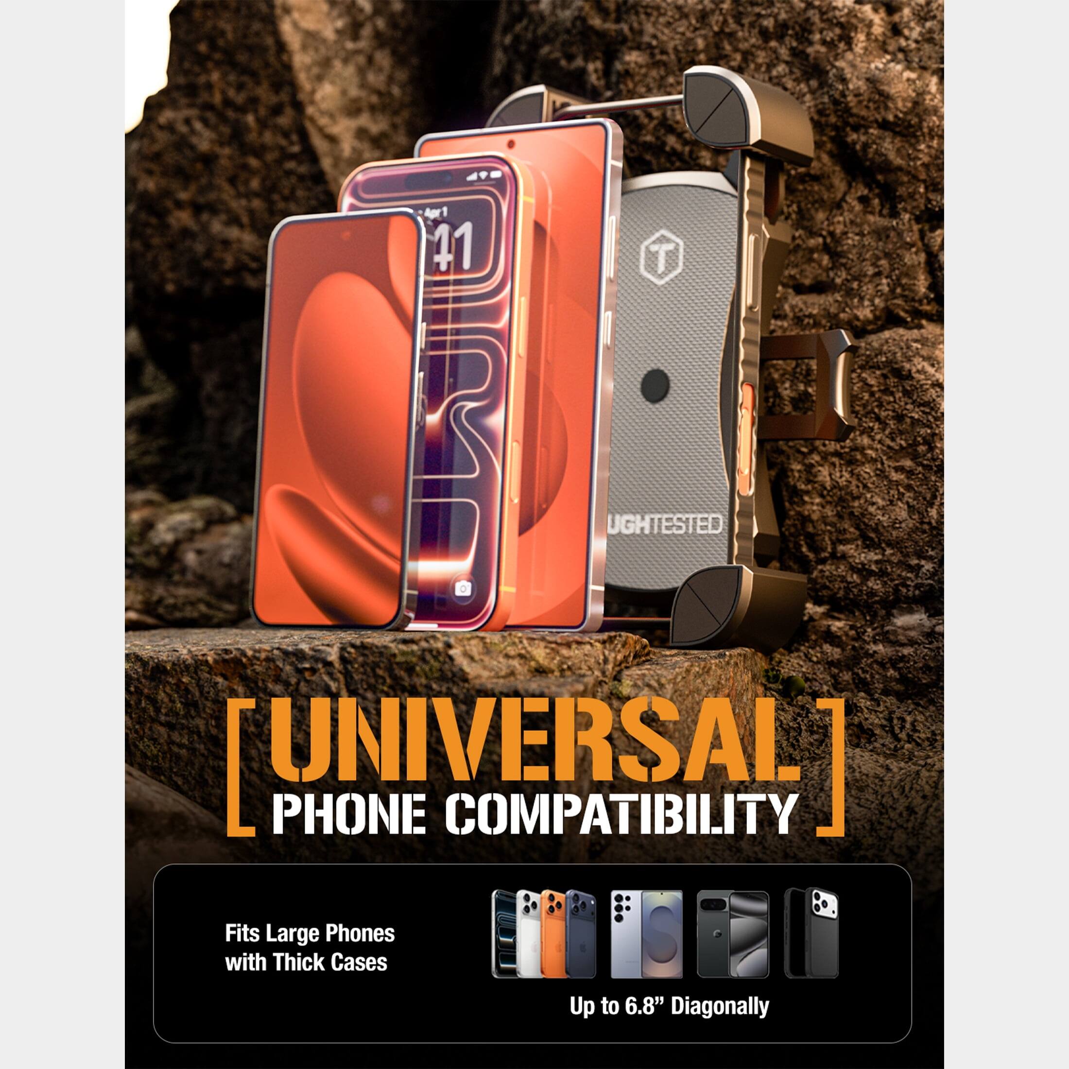 Apr 1 41  
T  
UGHTESTED  
TURVERSAL PHONE COMPATIBILITY  
Fits Large Phones with Thick Cases  
Up to 6.8" Diagonally