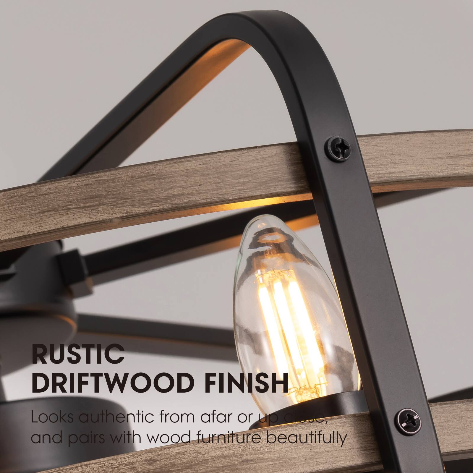 RUSTIC DRIFTWOOD FINISH  
Looks authentic from afar or up close, and pairs with wood furniture beautifully